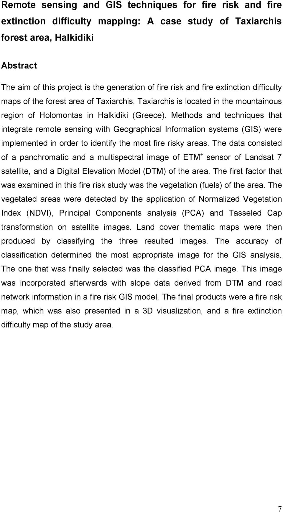 Methods and techniques that integrate remote sensing with Geographical Information systems (GIS) were implemented in order to identify the most fire risky areas.