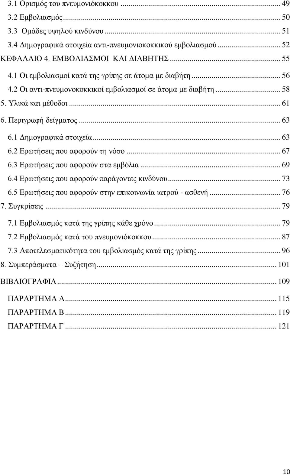 1 Δημογραφικά στοιχεία... 63 6.2 Ερωτήσεις που αφορούν τη νόσο... 67 6.3 Ερωτήσεις που αφορούν στα εμβόλια... 69 6.4 Ερωτήσεις που αφορούν παράγοντες κινδύνου... 73 6.