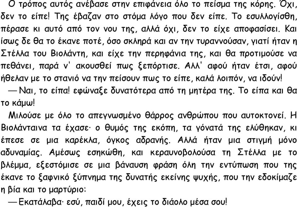 Και ίσως δε θα το έκανε ποτέ, όσο σκληρά και αν την τυραννούσαν, γιατί ήταν η Στέλλα του Βιολάντη, και είχε την περηφάνια της, και θα προτιμούσε να πεθάνει, παρά ν' ακουσθεί πως ξεπόρτισε.