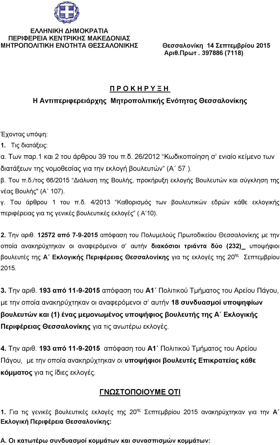 ατάξεις: α. Των παρ.1 και 2 του άρθρου 39 του π.δ. 26/2012 Κωδικοποίηση σ ενιαίο κείμενο των διατάξεων της νομοθεσίας για την εκλογή βουλευτών (Α 57 ). β. Του π.δ./τος 66/2015 Διάλυση της Βουλής, προκήρυξη εκλογής Βουλευτών και σύγκληση της νέας Βουλής" (Α 107).