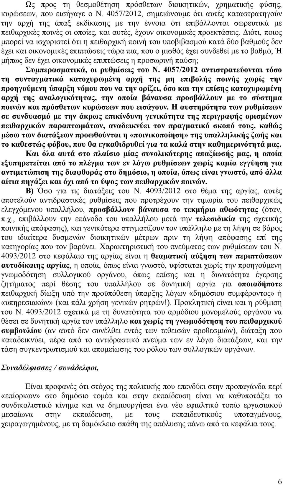 Διότι, ποιος μπορεί να ισχυριστεί ότι η πειθαρχική ποινή του υποβιβασμού κατά δύο βαθμούς δεν έχει και οικονομικές επιπτώσεις τώρα πια, που ο μισθός έχει συνδεθεί με το βαθμό; Ή μήπως δεν έχει