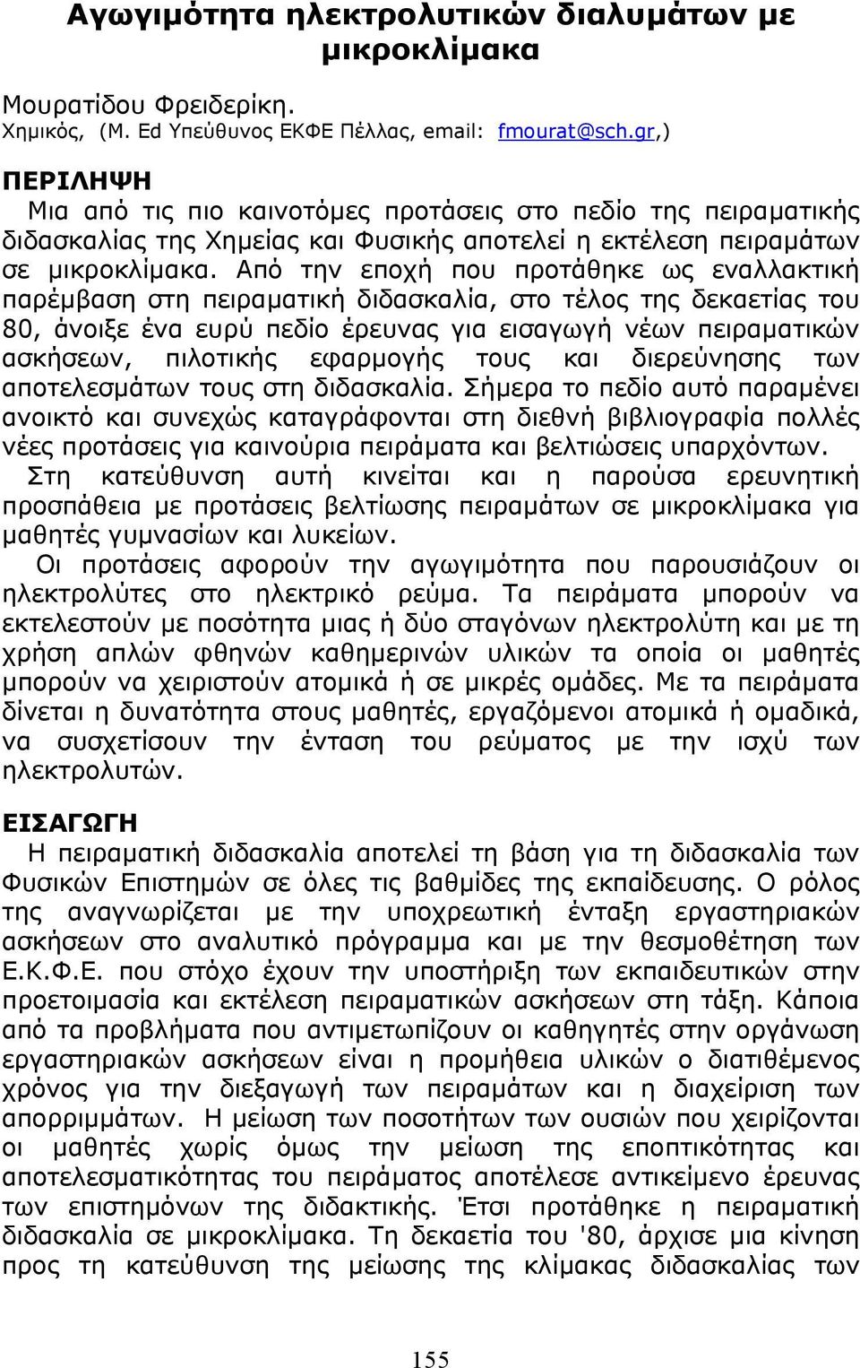 Από την εποχή που προτάθηκε ως εναλλακτική παρέµβαση στη πειραµατική διδασκαλία, στο τέλος της δεκαετίας του 80, άνοιξε ένα ευρύ πεδίο έρευνας για εισαγωγή νέων πειραµατικών ασκήσεων, πιλοτικής