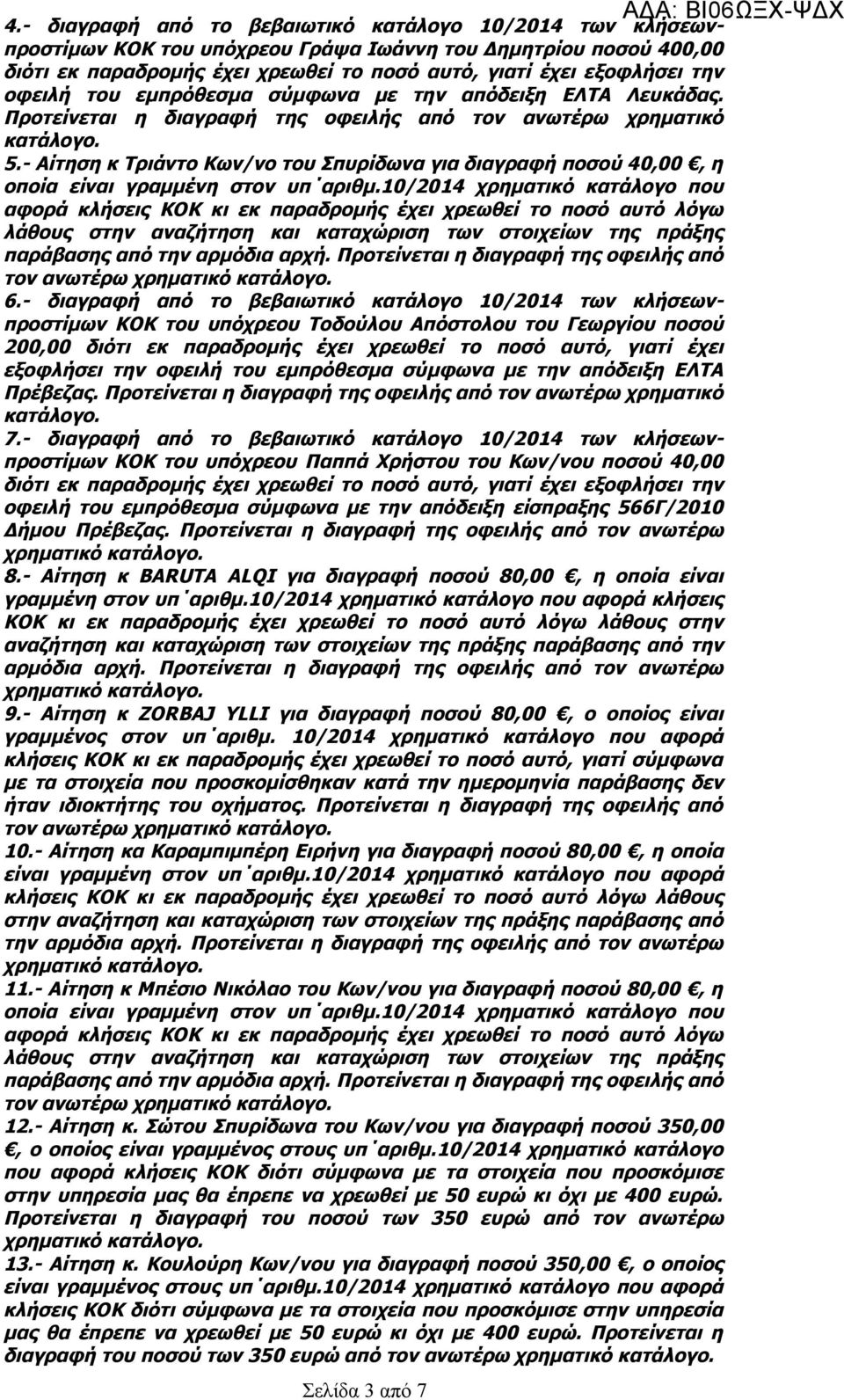 10/2014 χρηματικό κατάλογο που αφορά κλήσεις ΚΟΚ κι εκ παραδρομής έχει χρεωθεί το ποσό αυτό λόγω λάθους στην αναζήτηση και καταχώριση των στοιχείων της πράξης παράβασης από την Προτείνεται η διαγραφή