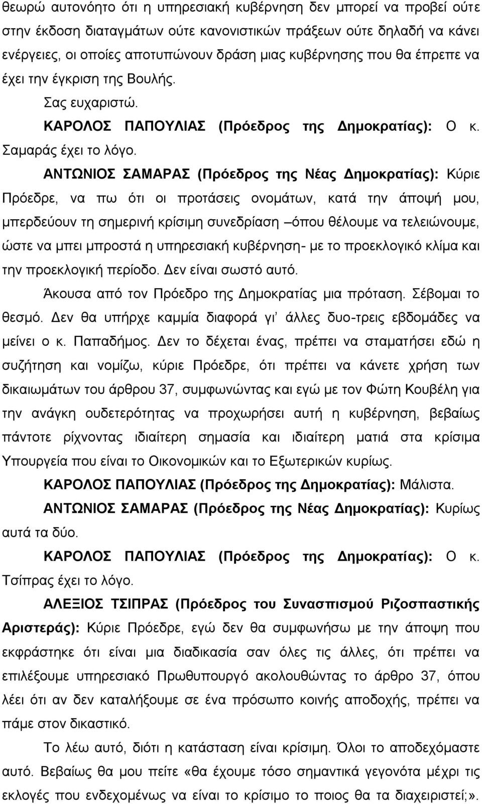 ΑΝΤΩΝΙΟΣ ΣΑΜΑΡΑΣ (Πρόεδρος της Νέας Δημοκρατίας): Κύριε Πρόεδρε, να πω ότι οι προτάσεις ονομάτων, κατά την άποψή μου, μπερδεύουν τη σημερινή κρίσιμη συνεδρίαση όπου θέλουμε να τελειώνουμε, ώστε να