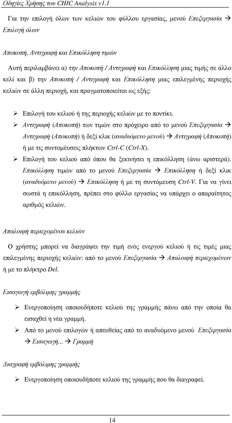 Αντιγραφή (Αποκοπή) των τιµών στο πρόχειρο από το µενού Επεξεργασία Αντιγραφή (Αποκοπή) ή δεξί κλικ (αναδυόµενο µενού) Αντιγραφή (Αποκοπή) ή µε τις συντοµέυσεις πλήκτων Ctrl-C (Ctrl-X).