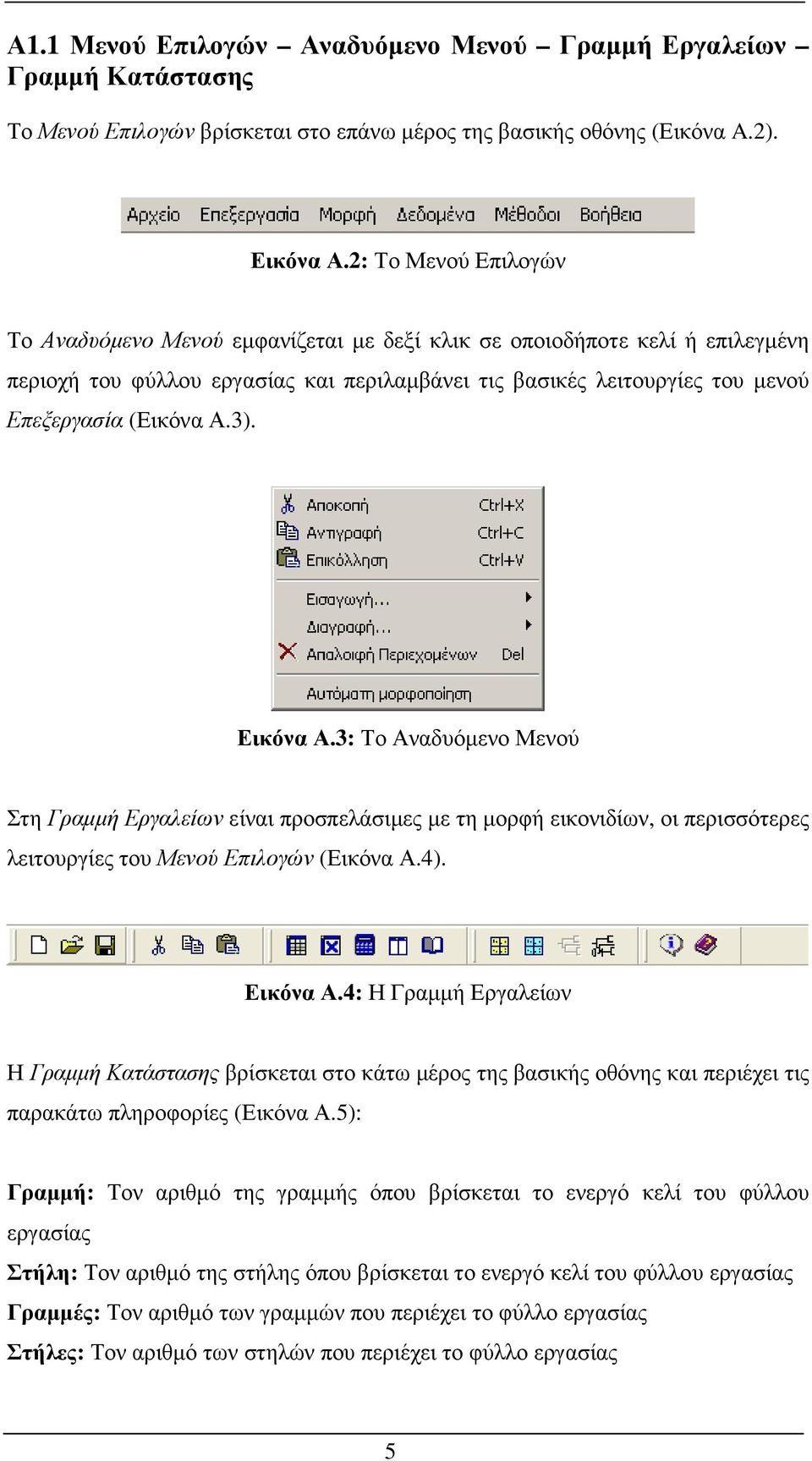 3). Εικόνα Α.3: Το Αναδυόµενο Μενού Στη Γραµµή Εργαλείων είναι προσπελάσιµες µε τη µορφή εικονιδίων, οι περισσότερες λειτουργίες του Μενού Επιλογών (Εικόνα Α.4). Εικόνα Α.4: Η Γραµµή Εργαλείων Η Γραµµή Κατάστασης βρίσκεται στο κάτω µέρος της βασικής οθόνης και περιέχει τις παρακάτω πληροφορίες (Εικόνα Α.