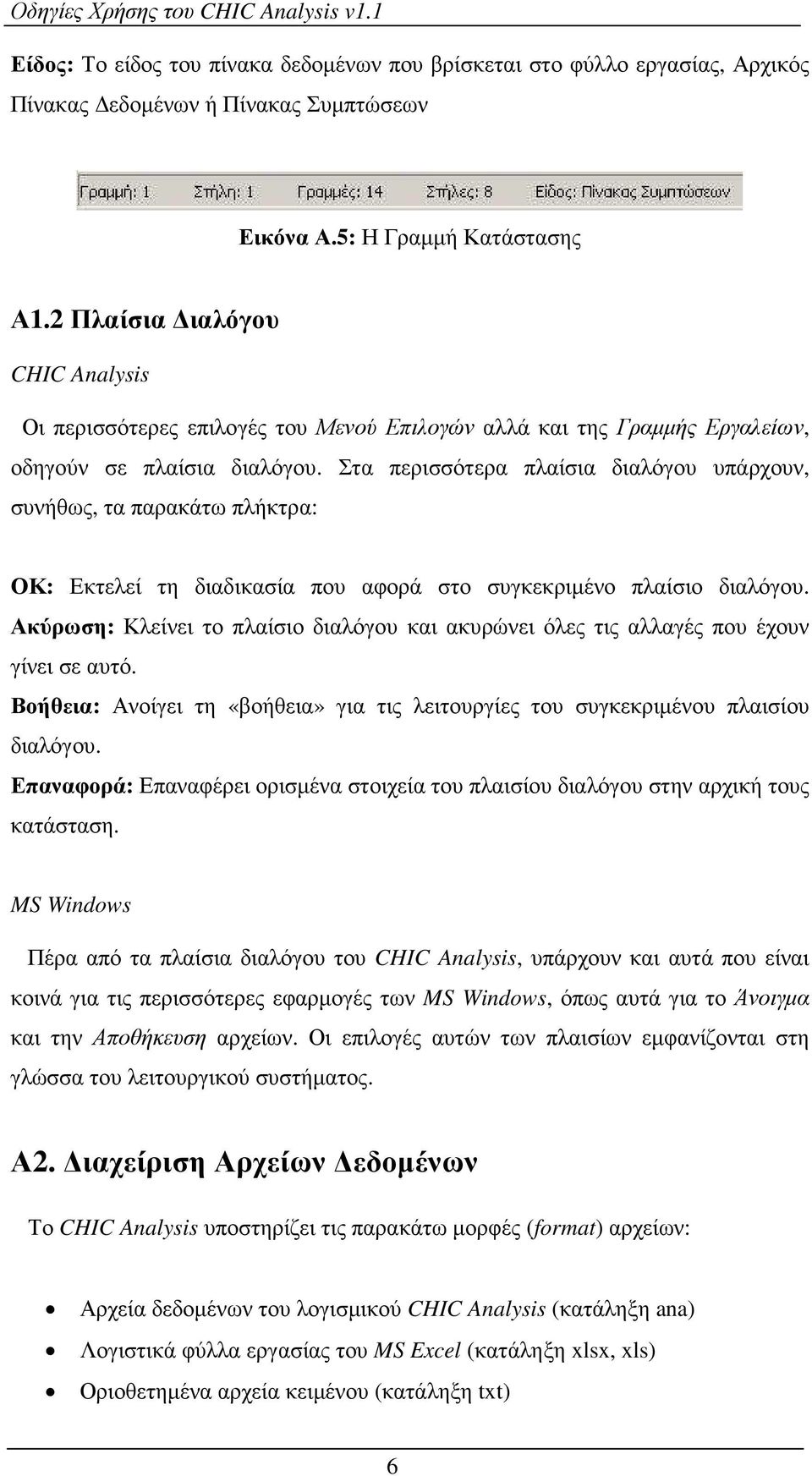 Στα περισσότερα πλαίσια διαλόγου υπάρχουν, συνήθως, τα παρακάτω πλήκτρα: ΟΚ: Εκτελεί τη διαδικασία που αφορά στο συγκεκριµένο πλαίσιο διαλόγου.