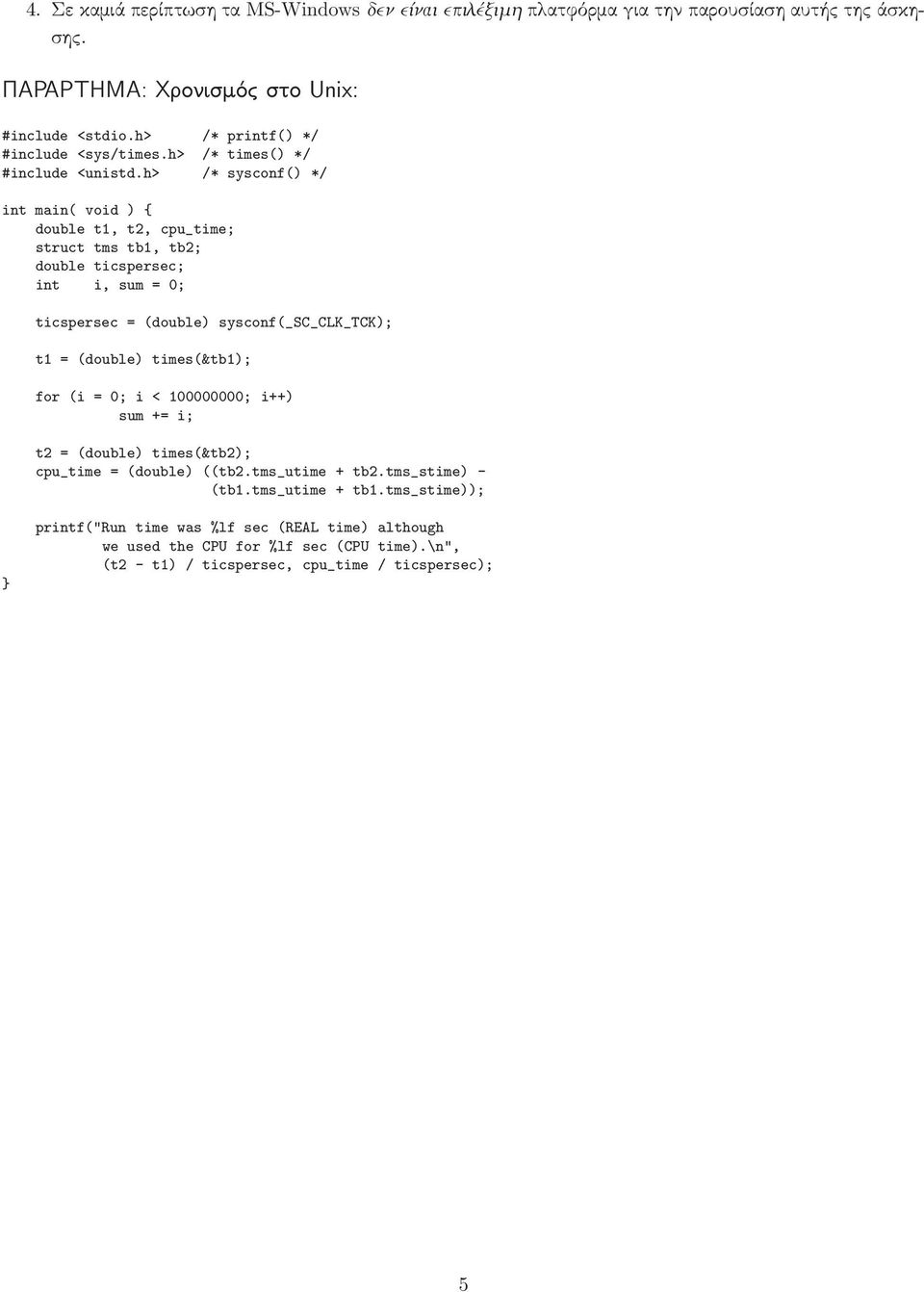 h> /* sysconf() */ int main( void ) { double t1, t2, cpu_time; struct tms tb1, tb2; double ticspersec; int i, sum = 0; ticspersec = (double) sysconf(_sc_clk_tck); t1 = (double)