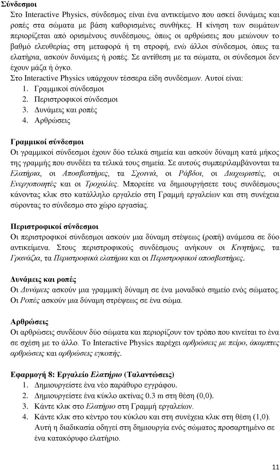 ροπές. Σε αντίθεση με τα σώματα, οι σύνδεσμοι δεν έχουν μάζα ή όγκο. Στο Interactive Physics υπάρχουν τέσσερα είδη συνδέσμων. Αυτοί είναι: 1. Γραμμικοί σύνδεσμοι 2. Περιστροφικοί σύνδεσμοι 3.