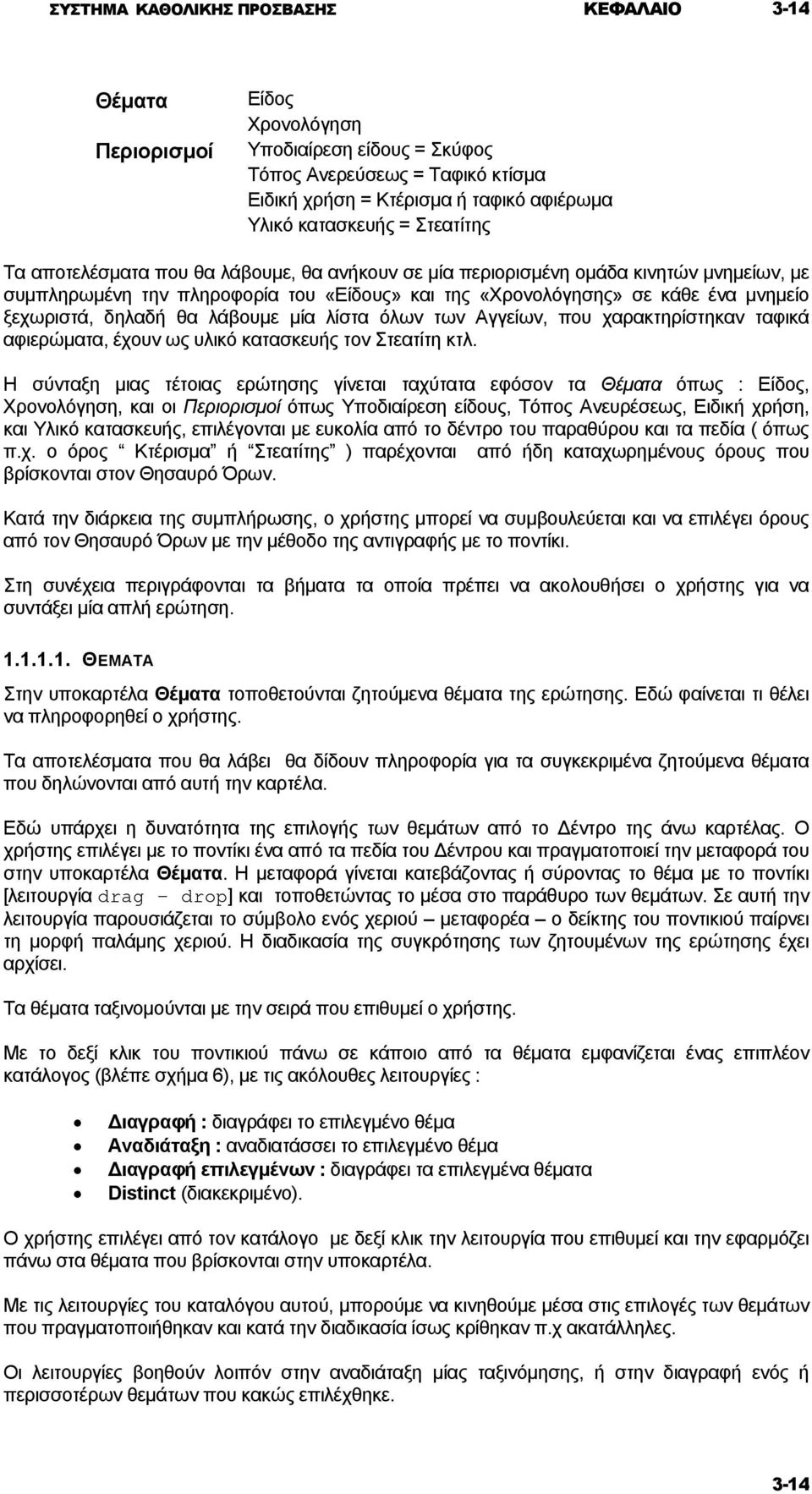 δηλαδή θα λάβουµε µία λίστα όλων των Αγγείων, που χαρακτηρίστηκαν ταφικά αφιερώµατα, έχουν ως υλικό κατασκευής τον Στεατίτη κτλ.