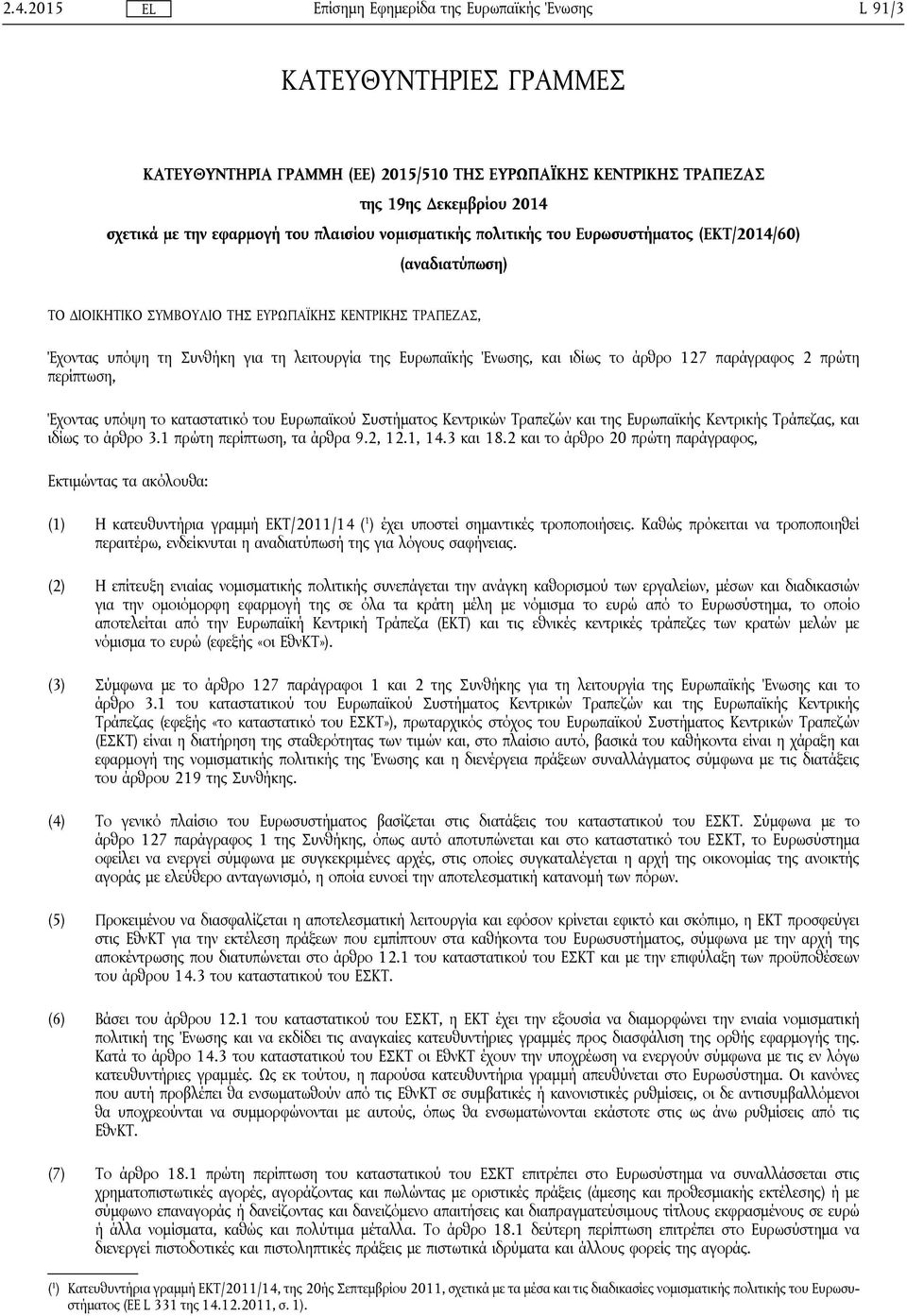 παράγραφος 2 πρώτη περίπτωση, Έχοντας υπόψη το καταστατικό του Ευρωπαϊκού Συστήματος Κεντρικών Τραπεζών και της Ευρωπαϊκής Κεντρικής Τράπεζας, και ιδίως το άρθρο 3.1 πρώτη περίπτωση, τα άρθρα 9.2, 12.