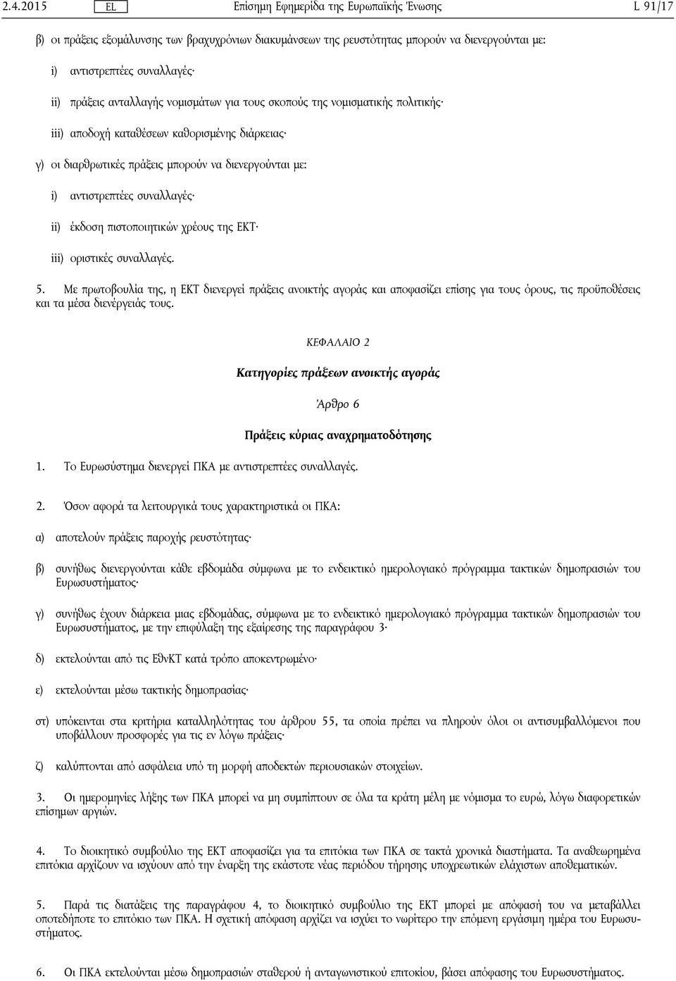 iii) οριστικές συναλλαγές. 5. Με πρωτοβουλία της, η ΕΚΤ διενεργεί πράξεις ανοικτής αγοράς και αποφασίζει επίσης για τους όρους, τις προϋποθέσεις και τα μέσα διενέργειάς τους.