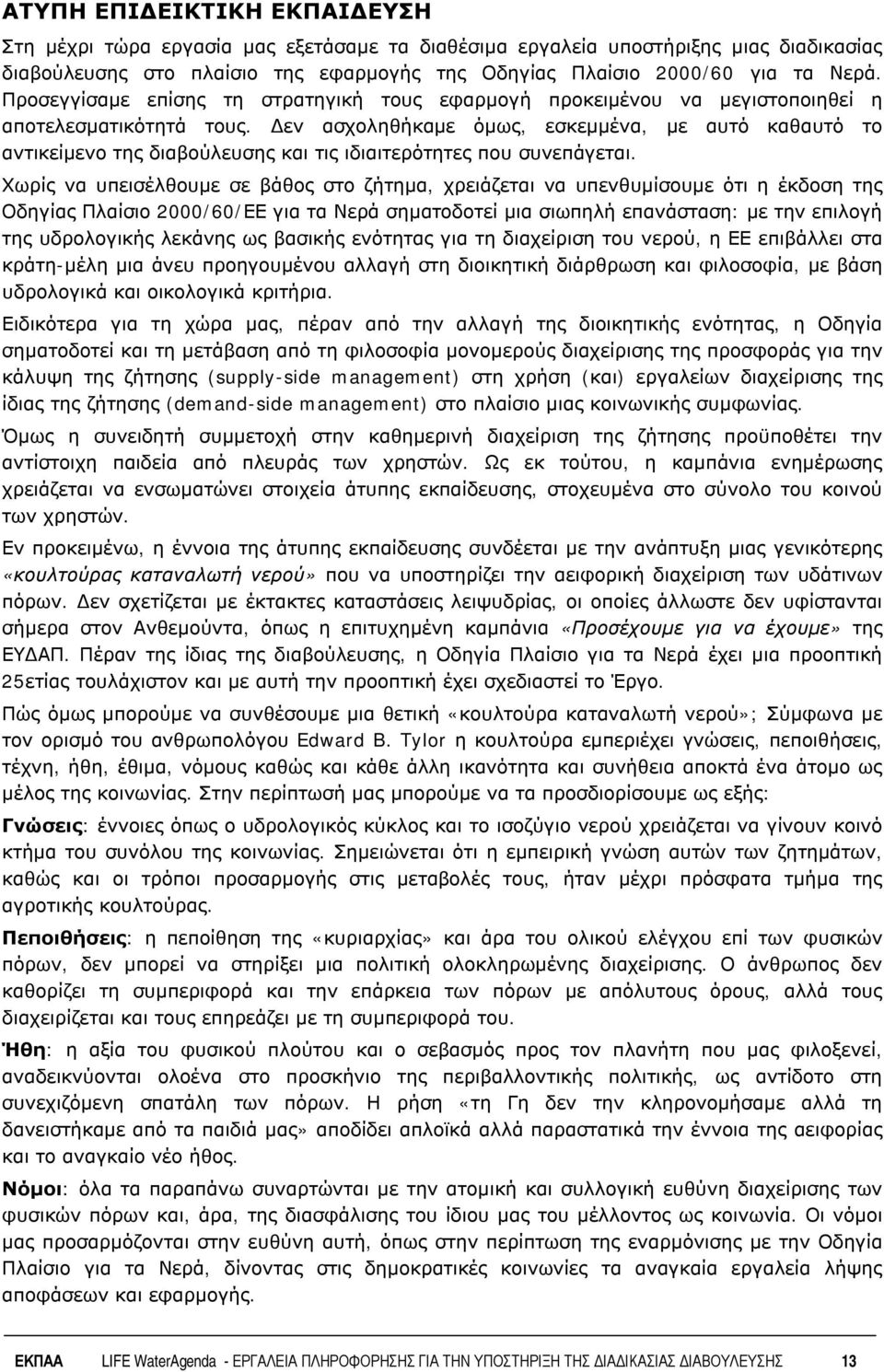 Δεν ασχοληθήκαμε όμως, εσκεμμένα, με αυτό καθαυτό το αντικείμενο της διαβούλευσης και τις ιδιαιτερότητες που συνεπάγεται.