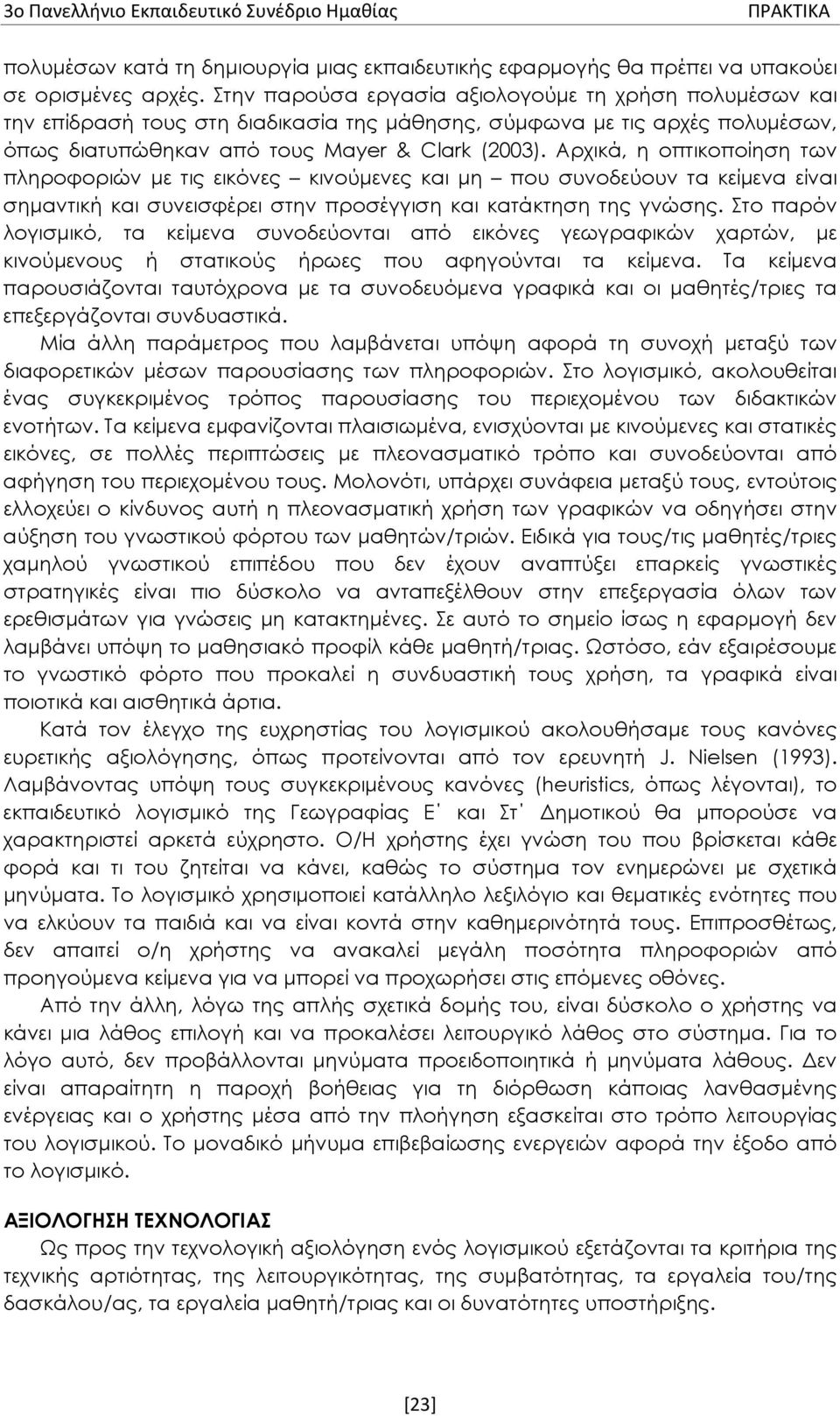 Αρχικά, η οπτικοποίηση των πληροφοριών με τις εικόνες κινούμενες και μη που συνοδεύουν τα κείμενα είναι σημαντική και συνεισφέρει στην προσέγγιση και κατάκτηση της γνώσης.