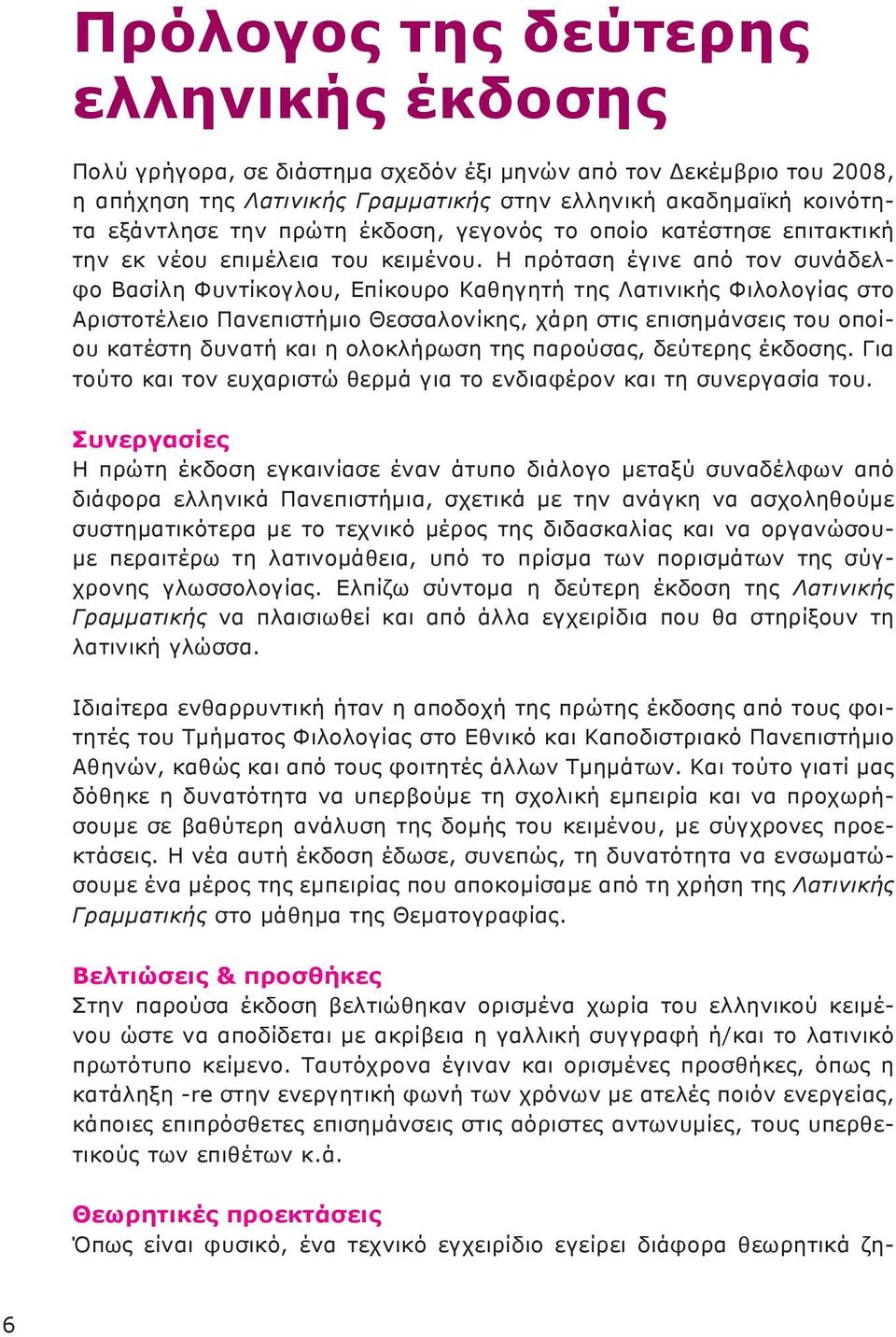 Η πρόταση έγινε από τον συνάδελφο Βασίλη Φυντίκογλου, Επίκουρο Καθηγητή της Λατινικής Φιλολογίας στο Αριστοτέλειο Πανεπιστήμιο Θεσσαλονίκης, χάρη στις επισημάνσεις του οποίου κατέστη δυνατή και η