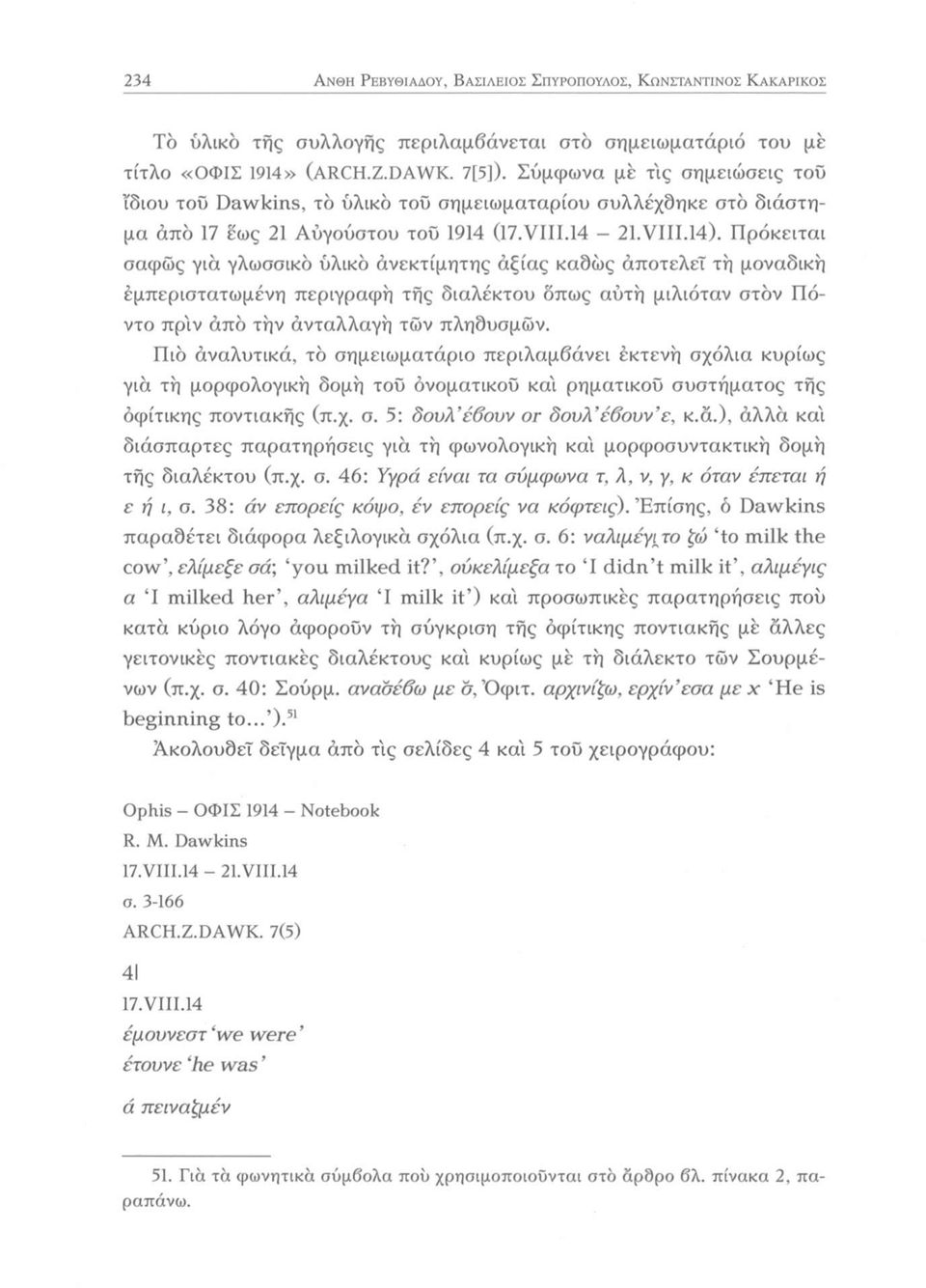 Πρόκειται σαφώς γιά γλωσσικό υλικό άνεκτίμητης άξίας καδώς άποτελεΐ τη μοναδική εμπεριστατωμένη περιγραφή τής διαλέκτου δπως αυτή μιλιόταν στον Πόντο πρ'ιν άπό τήν άνταλλαγή των πληδυσμών.