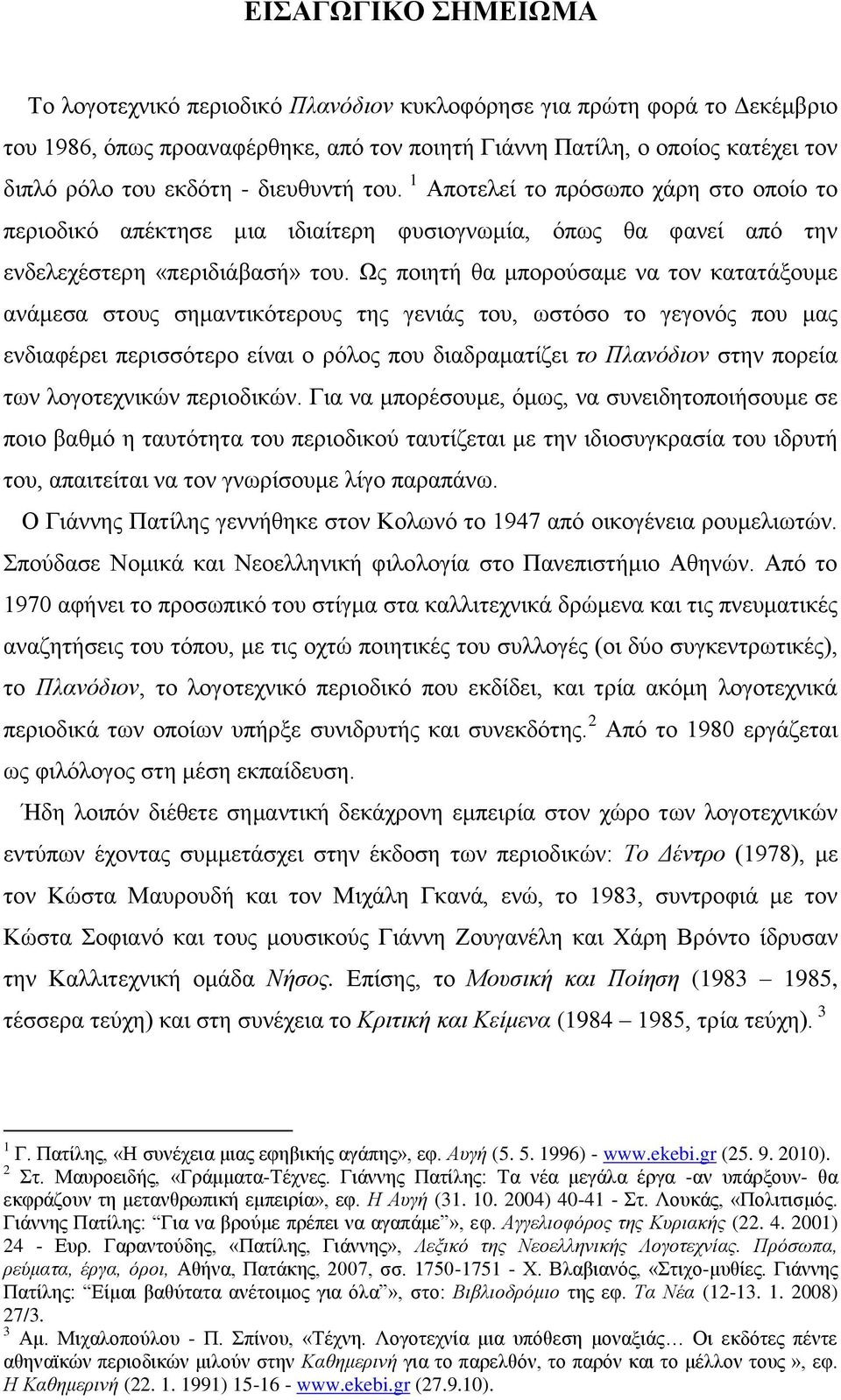 Χο πνηεηή ζα κπνξνχζακε λα ηνλ θαηαηάμνπκε αλάκεζα ζηνπο ζεκαληηθφηεξνπο ηεο γεληάο ηνπ, σζηφζν ην γεγνλφο πνπ καο ελδηαθέξεη πεξηζζφηεξν είλαη ν ξφινο πνπ δηαδξακαηίδεη ην Πιαλόδηνλ ζηελ πνξεία ησλ