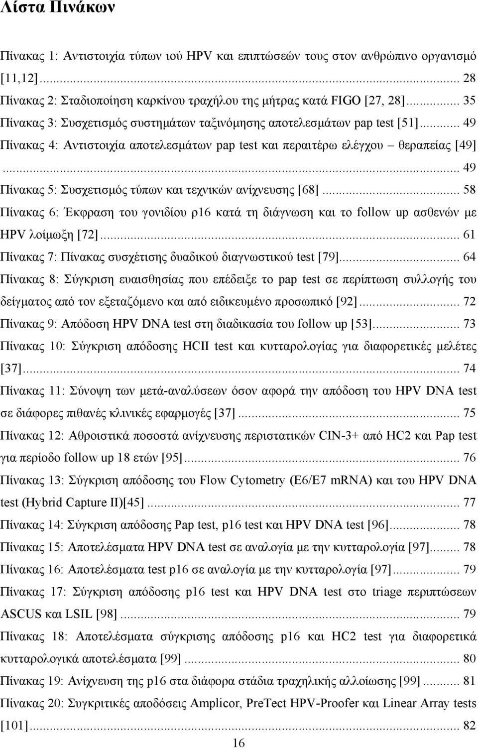 .. 49 Πίνακας 5: Συσχετισµός τύπων και τεχνικών ανίχνευσης [68]... 58 Πίνακας 6: Έκφραση του γονιδίου ρ16 κατά τη διάγνωση και το follow up ασθενών µε HPV λοίµωξη [72].