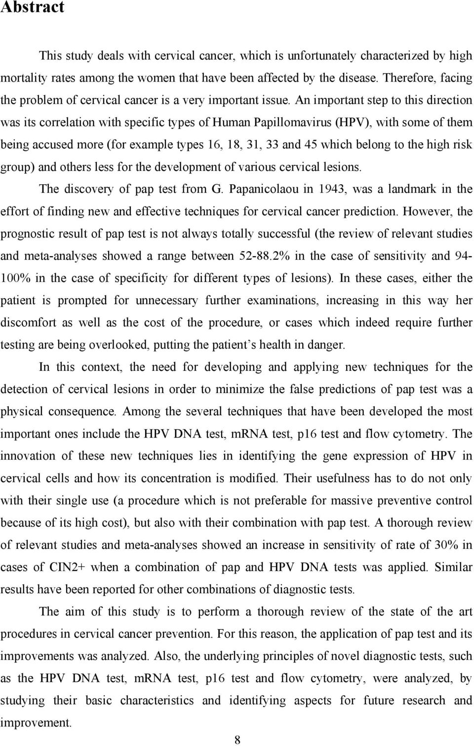 An important step to this direction was its correlation with specific types of Human Papillomavirus (HPV), with some of them being accused more (for example types 16, 18, 31, 33 and 45 which belong