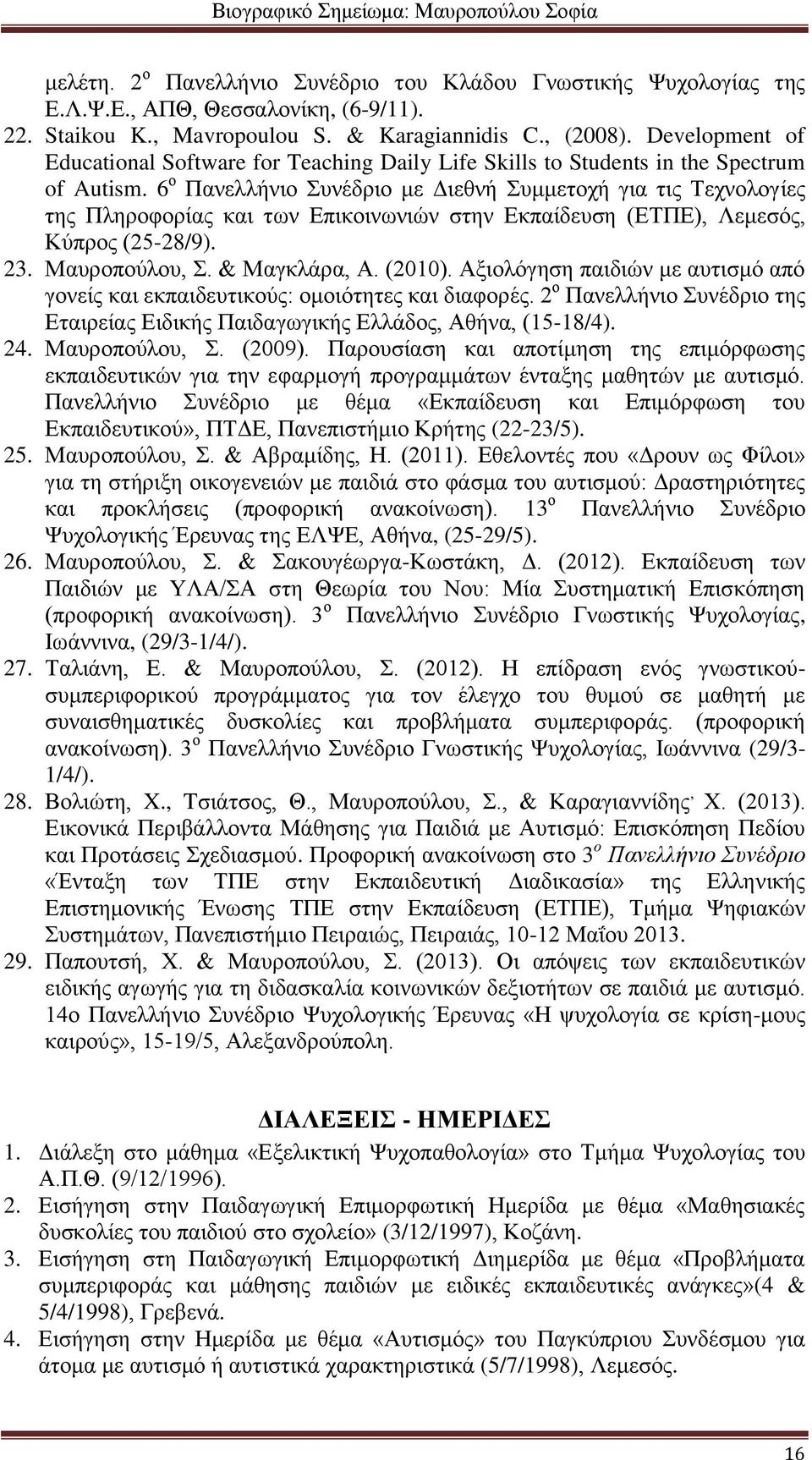 6 ο Πανελλήνιο Συνέδριο με Διεθνή Συμμετοχή για τις Τεχνολογίες της Πληροφορίας και των Επικοινωνιών στην Εκπαίδευση (ΕΤΠΕ), Λεμεσός, Κύπρος (25-28/9). 23. Μαυροπούλου, Σ. & Μαγκλάρα, Α. (2010).