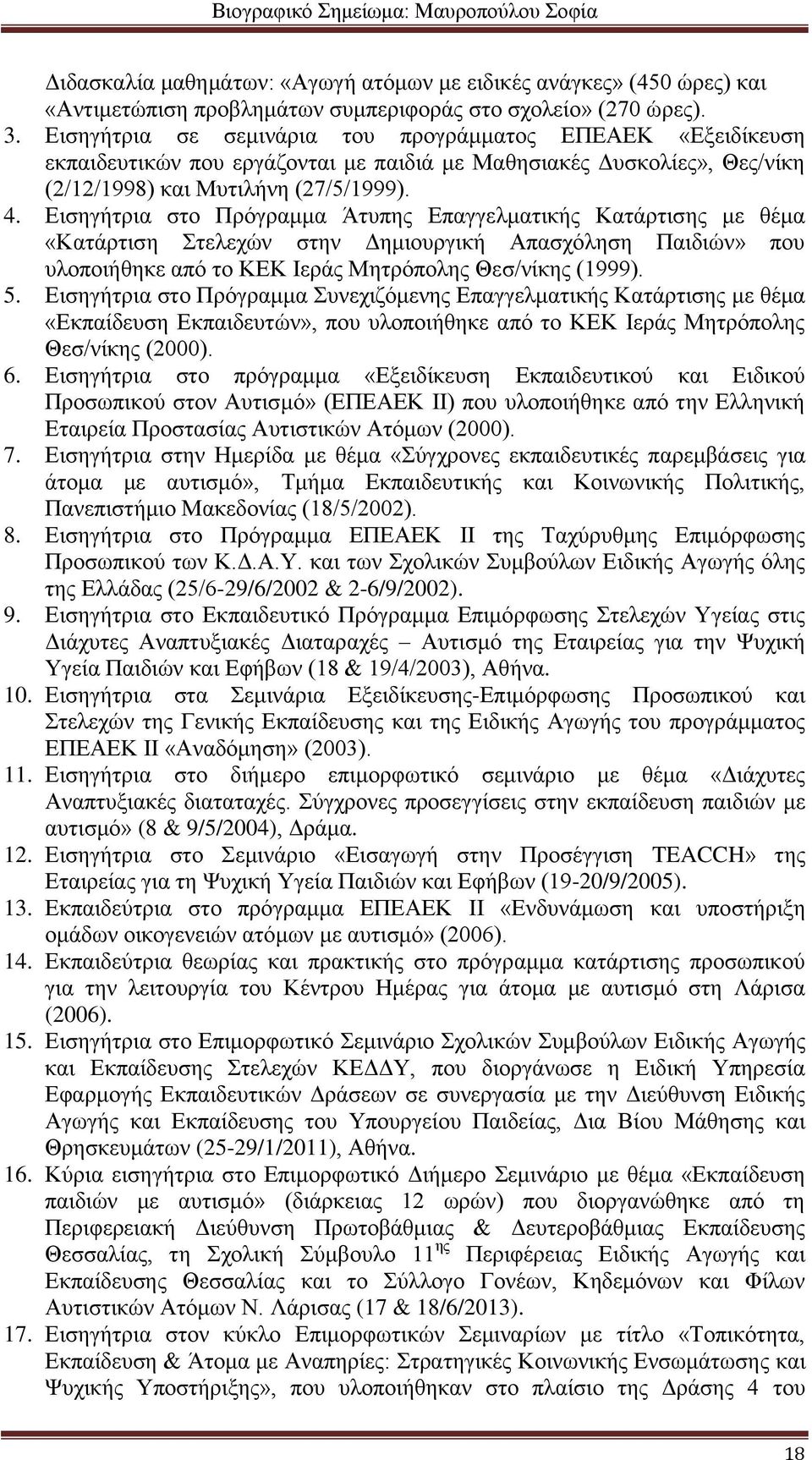 Εισηγήτρια στο Πρόγραμμα Άτυπης Επαγγελματικής Κατάρτισης με θέμα «Κατάρτιση Στελεχών στην Δημιουργική Απασχόληση Παιδιών» που υλοποιήθηκε από το ΚΕΚ Ιεράς Μητρόπολης Θεσ/νίκης (1999). 5.