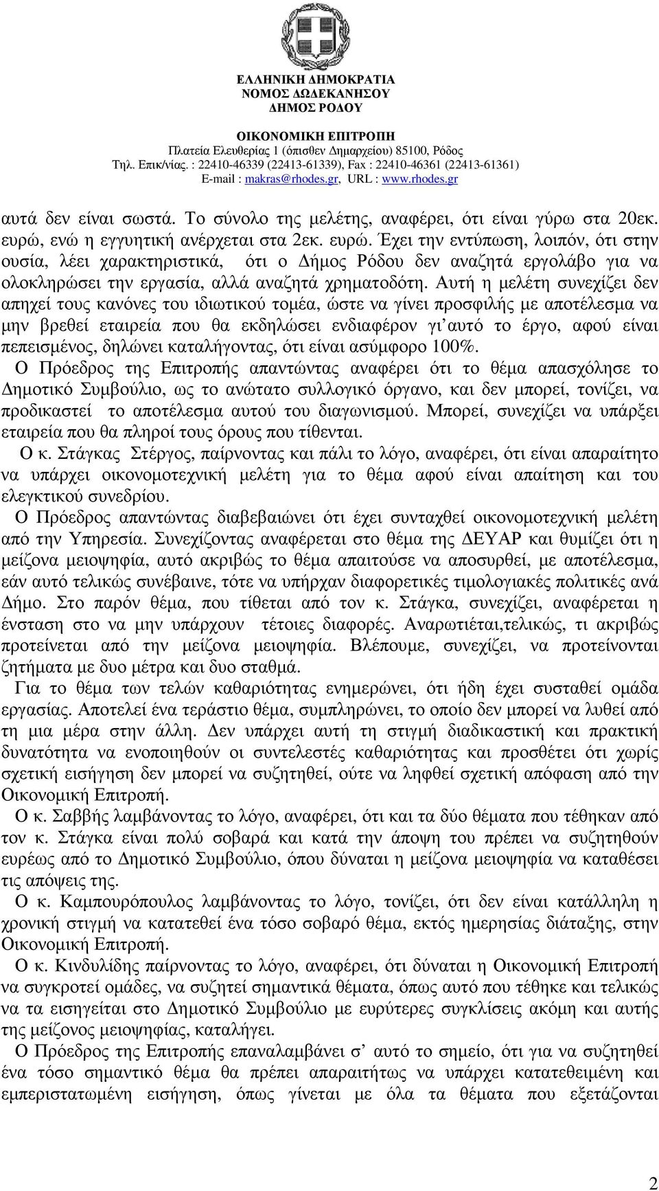 Αυτή η µελέτη συνεχίζει δεν απηχεί τους κανόνες του ιδιωτικού τοµέα, ώστε να γίνει προσφιλής µε αποτέλεσµα να µην βρεθεί εταιρεία που θα εκδηλώσει ενδιαφέρον γι αυτό το έργο, αφού είναι πεπεισµένος,