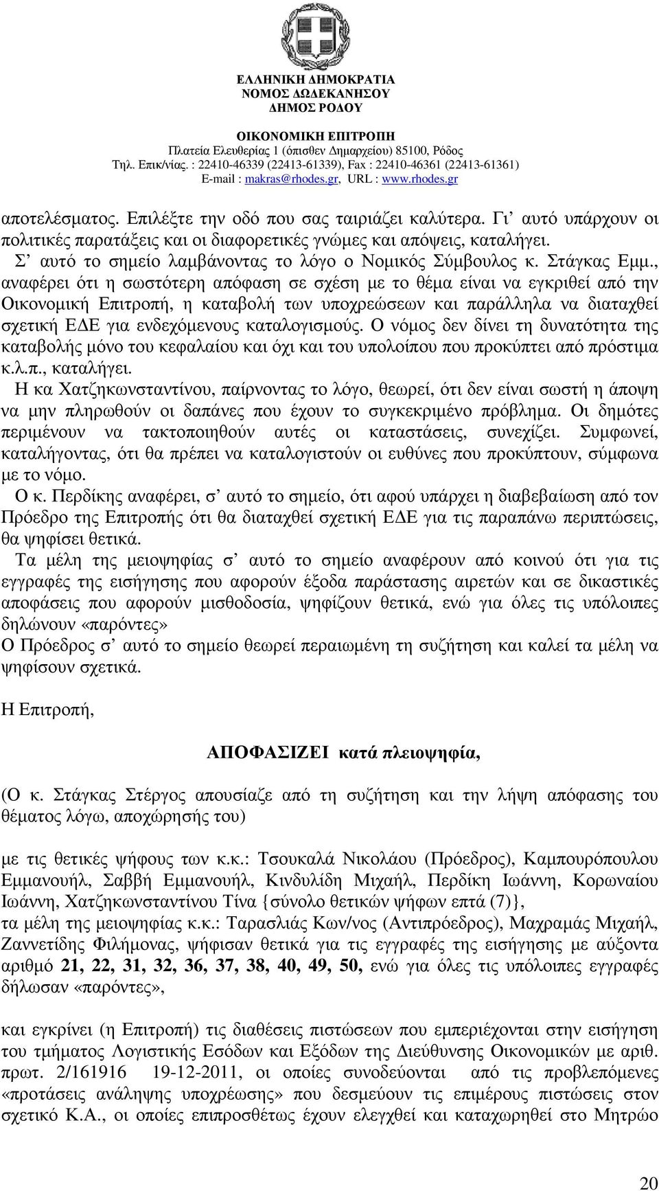 , αναφέρει ότι η σωστότερη απόφαση σε σχέση µε το θέµα είναι να εγκριθεί από την Οικονοµική Επιτροπή, η καταβολή των υποχρεώσεων και παράλληλα να διαταχθεί σχετική Ε Ε για ενδεχόµενους καταλογισµούς.