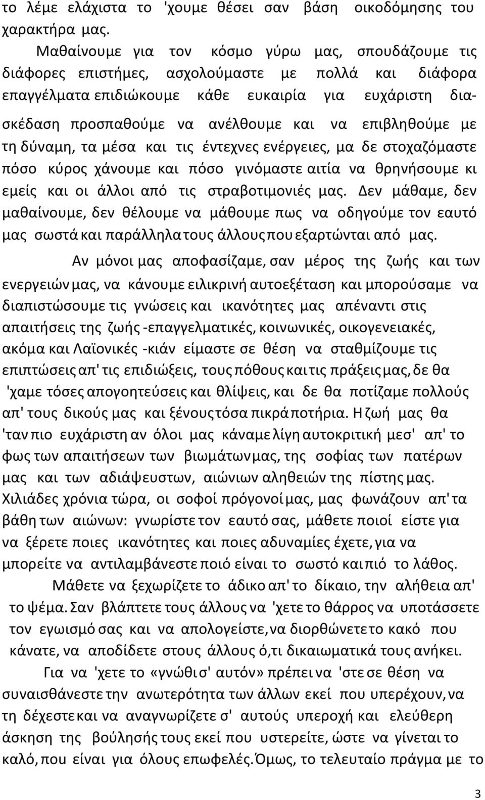 να επιβληθούμε με τη δύναμη, τα μέσα και τις έντεχνες ενέργειες, μα δε στοχαζόμαστε πόσο κύρος χάνουμε και πόσο γινόμαστε αιτία να θρηνήσουμε κι εμείς και οι άλλοι από τις στραβοτιμονιές μας.