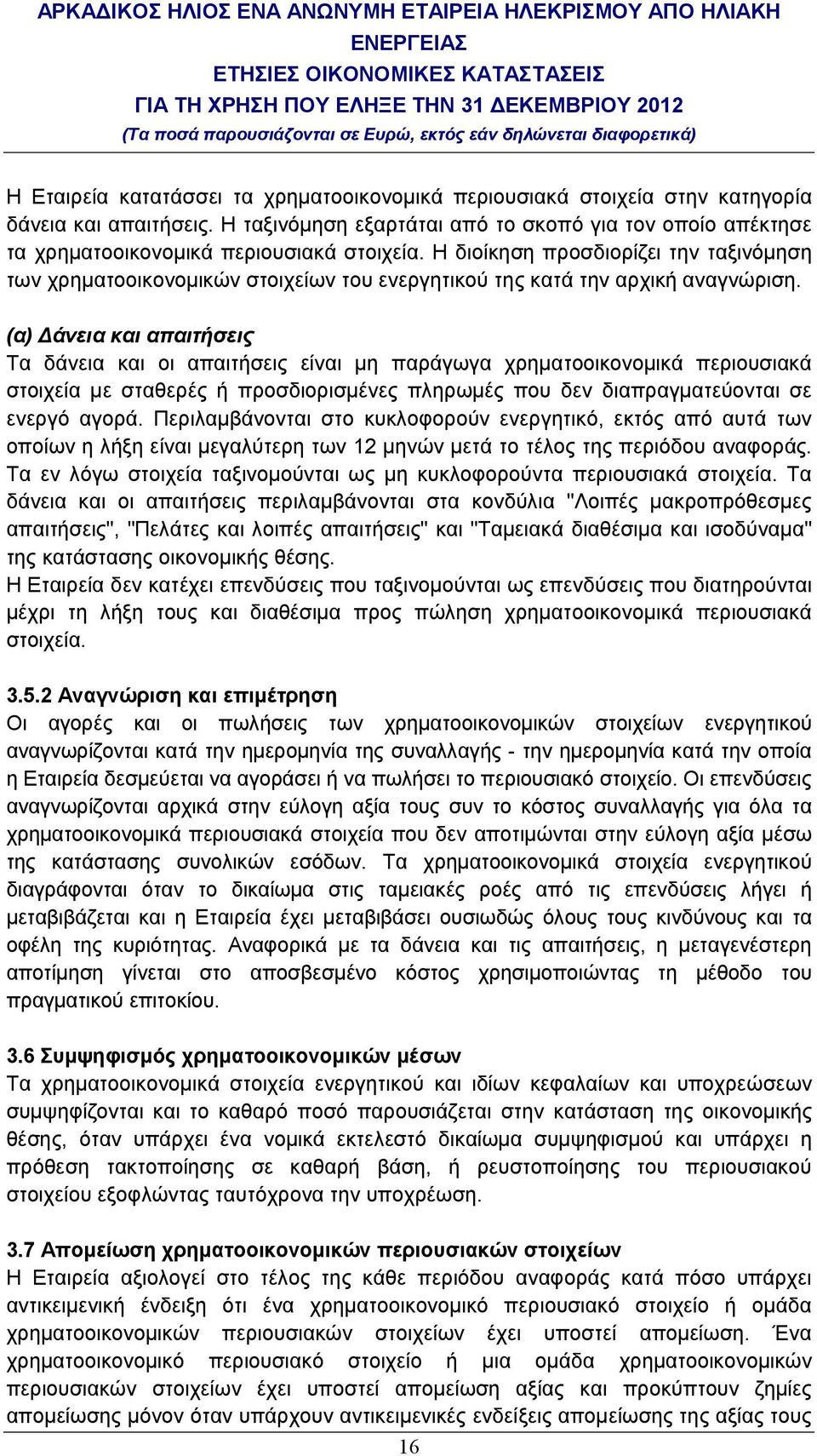 Η διοίκηση προσδιορίζει την ταξινόµηση των χρηµατοοικονοµικών στοιχείων του ενεργητικού της κατά την αρχική αναγνώριση.