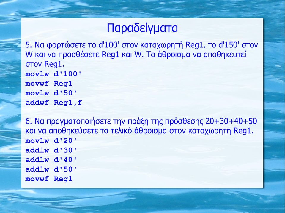 To άθροισμα να αποθηκευτεί στον Reg1. movlw d'100' movwf Reg1 movlw d'50' addwf Reg1,f 6.