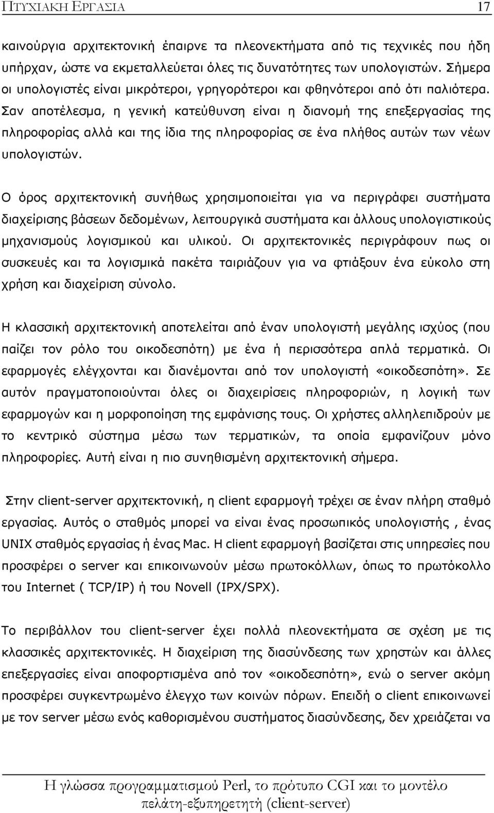 Σαν αποτέλεσμα, η γενική κατεύθυνση είναι η διανομή της επεξεργασίας της πληροφορίας αλλά και της ίδια της πληροφορίας σε ένα πλήθος αυτών των νέων υπολογιστών.