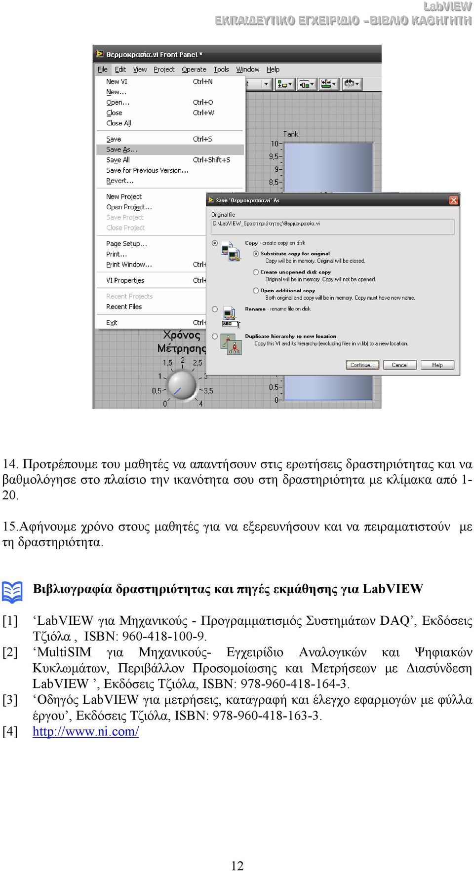 Βιβλιογραφία δραστηριότητας και πηγές εκµάθησης για LabVIEW [1] LabVIEW για Μηχανικούς - Προγραµµατισµός Συστηµάτων DAQ, Εκδόσεις Τζιόλα, ISBN: 960-418-100-9.