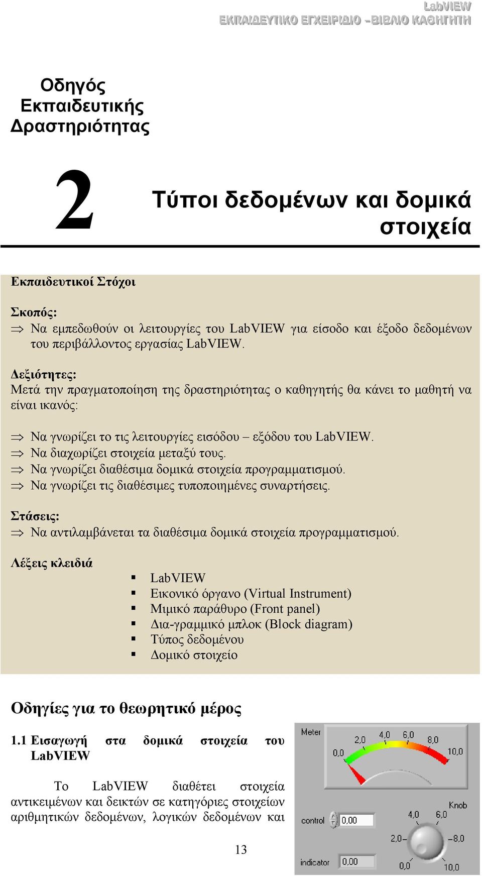 Να διαχωρίζει στοιχεία µεταξύ τους. Να γνωρίζει διαθέσιµα δοµικά στοιχεία προγραµµατισµού. Να γνωρίζει τις διαθέσιµες τυποποιηµένες συναρτήσεις.