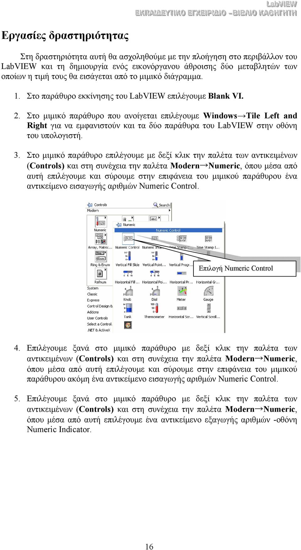 Στο µιµικό παράθυρο που ανοίγεται επιλέγουµε Windows Tile Left and Right για να εµφανιστούν και τα δύο παράθυρα του LabVIEW στην οθόνη του υπολογιστή. 3.