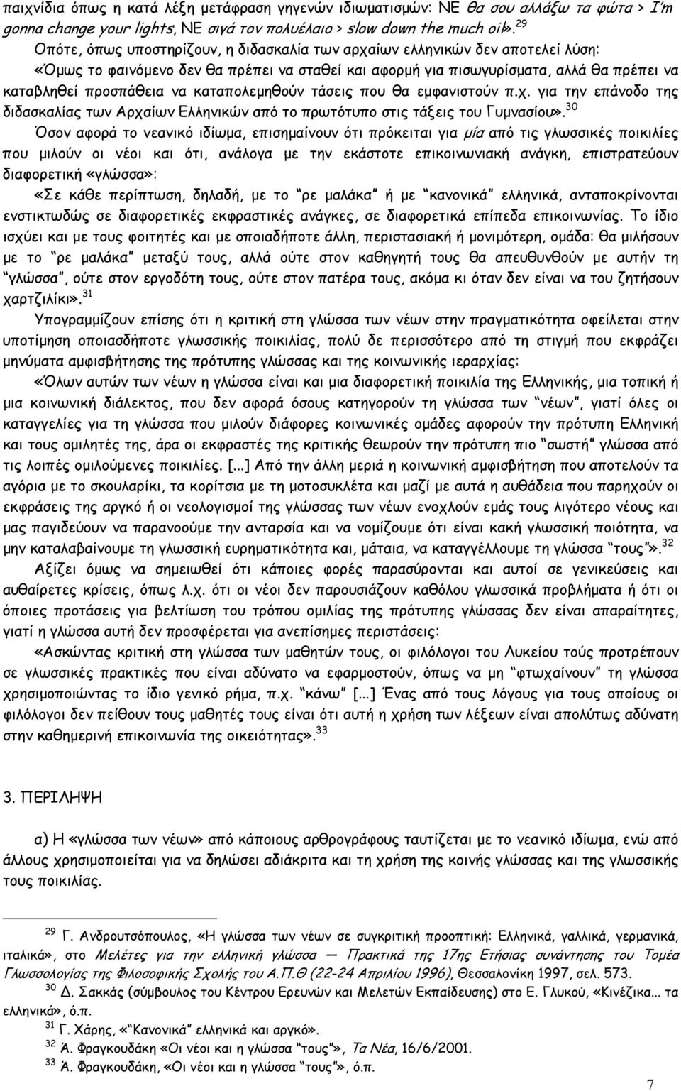 καταπολεµηθούν τάσεις που θα εµφανιστούν π.χ. για την επάνοδο της διδασκαλίας των Αρχαίων Ελληνικών από το πρωτότυπο στις τάξεις του Γυµνασίου».