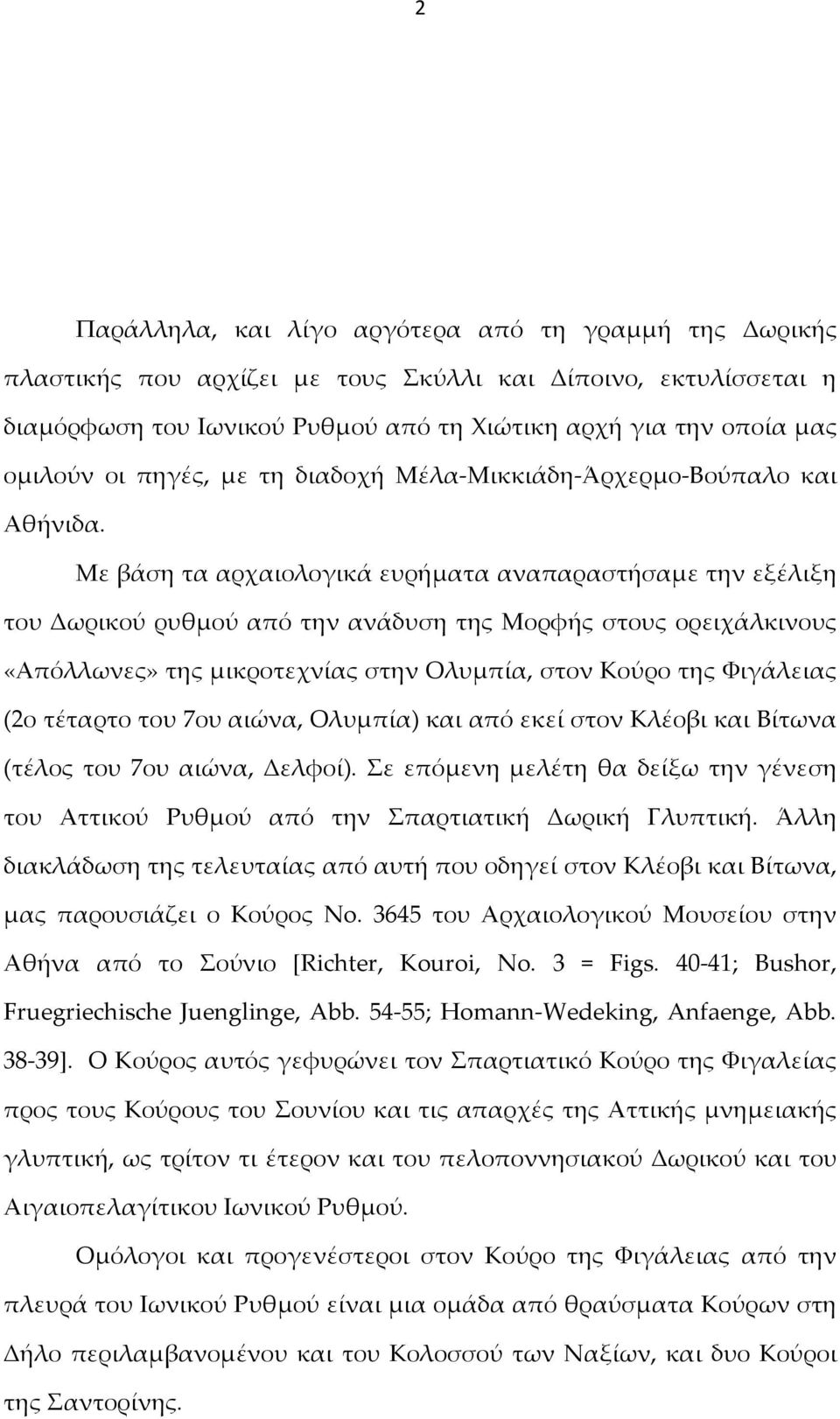 Με βάση τα αρχαιολογικά ευρήματα αναπαραστήσαμε την εξέλιξη του Δωρικού ρυθμού από την ανάδυση της Μορφής στους ορειχάλκινους «Απόλλωνες» της μικροτεχνίας στην Ολυμπία, στον Κούρο της Φιγάλειας (2ο