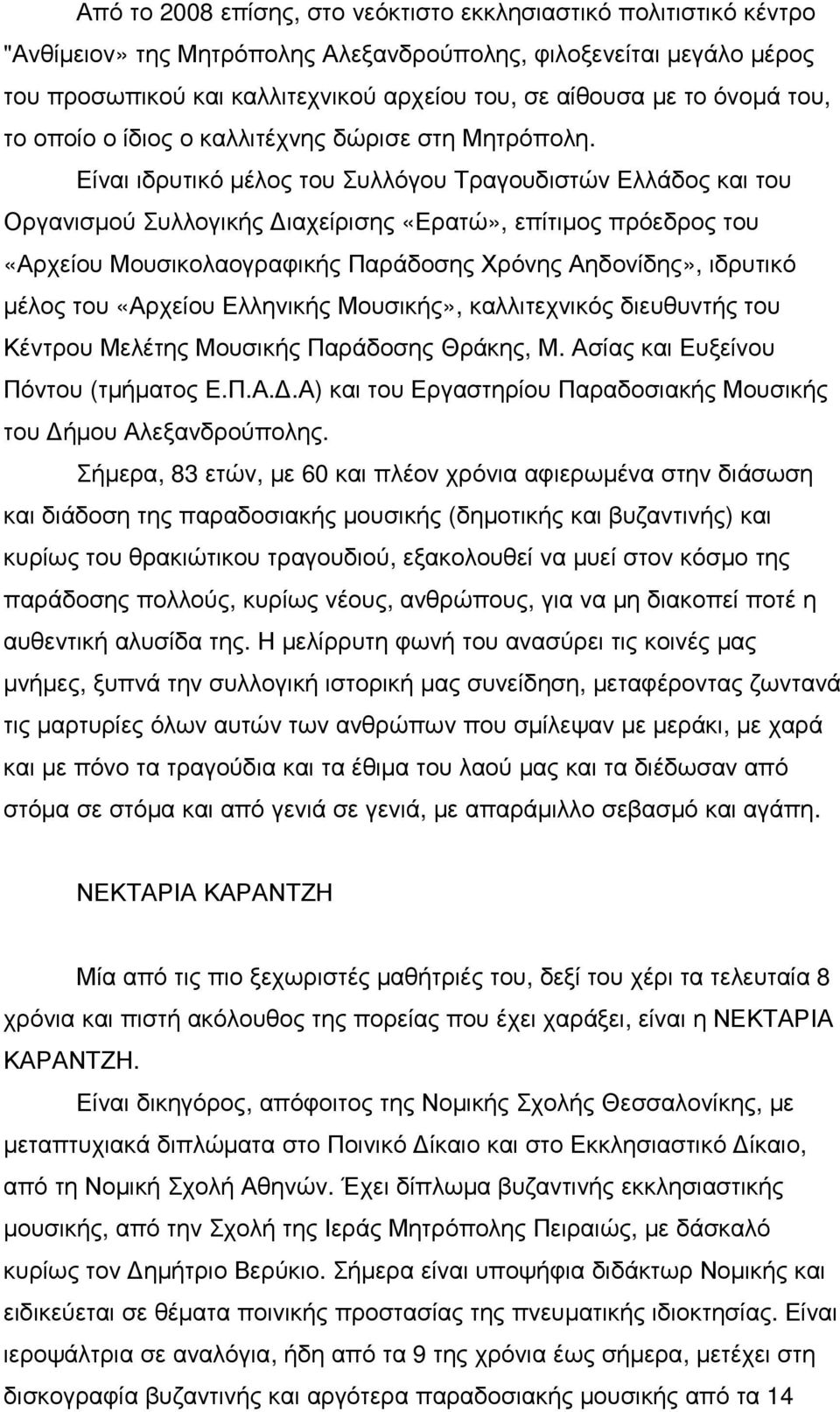 Είναι ιδρυτικό µέλος του Συλλόγου Τραγουδιστών Ελλάδος και του Οργανισµού Συλλογικής ιαχείρισης «Ερατώ», επίτιµος πρόεδρος του «Αρχείου Μουσικολαογραφικής Παράδοσης Χρόνης Αηδονίδης», ιδρυτικό µέλος