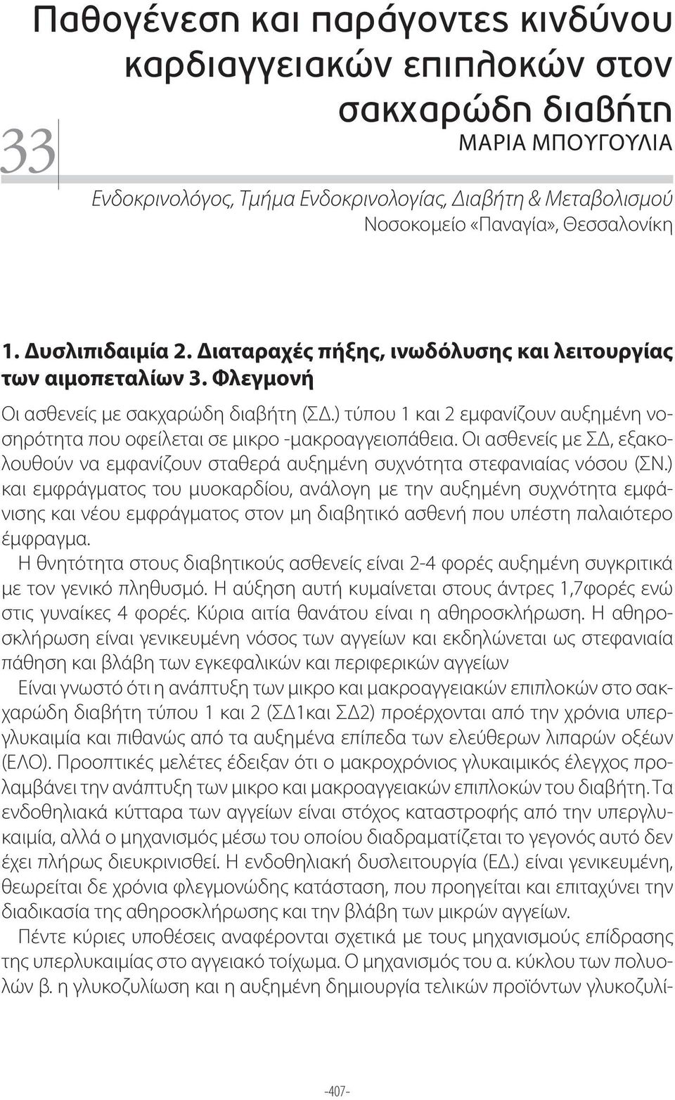 ) τύπου 1 και 2 εμφανίζουν αυξημένη νοσηρότητα που οφείλεται σε μικρο -μακροαγγειοπάθεια. Οι ασθενείς με ΣΔ, εξακολουθούν να εμφανίζουν σταθερά αυξημένη συχνότητα στεφανιαίας νόσου (ΣΝ.