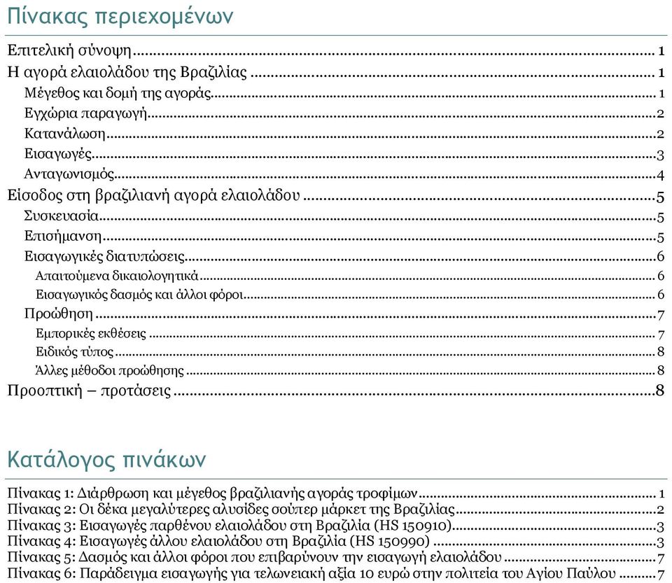 ..7 Εμπορικές εκθέσεις... 7 Ειδικός τύπος... 8 Άλλες μέθοδοι προώθησης... 8 Προοπτική προτάσεις...8 Κατάλογος πινάκων Πίνακας 1: Διάρθρωση και μέγεθος βραζιλιανής αγοράς τροφίμων.