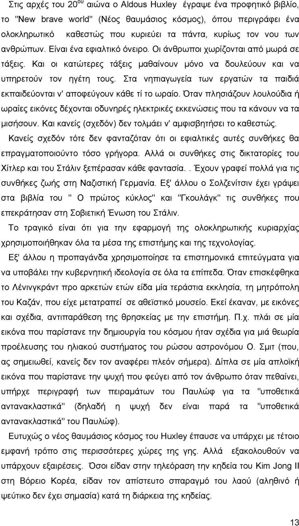 Στα νηπιαγωγεία των εργατών τα παιδιά εκπαιδεύονται ν' αποφεύγουν κάθε τί το ωραίο. Όταν πλησιάζουν λουλούδια ή ωραίες εικόνες δέχονται οδυνηρές ηλεκτρικές εκκενώσεις που τα κάνουν να τα μισήσουν.