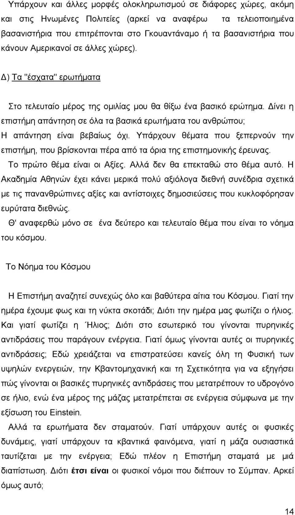 Δίνει η επιστήμη απάντηση σε όλα τα βασικά ερωτήματα του ανθρώπου; Η απάντηση είναι βεβαίως όχι. Υπάρχουν θέματα που ξεπερνούν την επιστήμη, που βρίσκονται πέρα από τα όρια της επιστημονικής έρευνας.