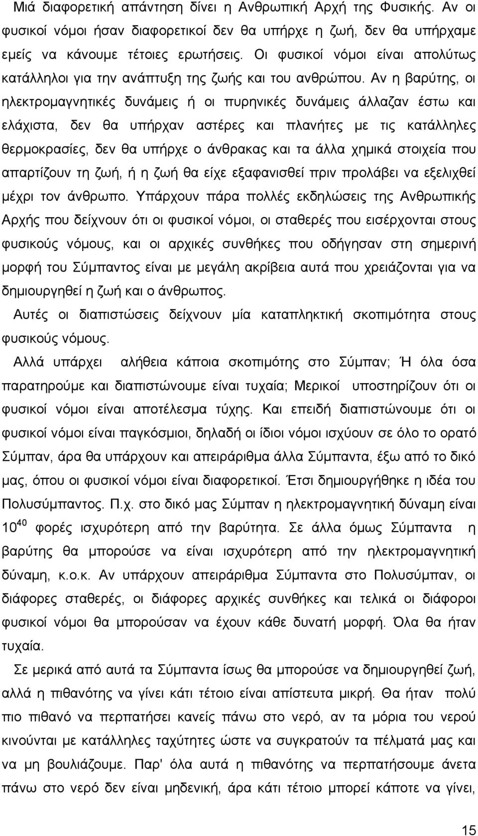 Αν η βαρύτης, οι ηλεκτρομαγνητικές δυνάμεις ή οι πυρηνικές δυνάμεις άλλαζαν έστω και ελάχιστα, δεν θα υπήρχαν αστέρες και πλανήτες με τις κατάλληλες θερμοκρασίες, δεν θα υπήρχε ο άνθρακας και τα άλλα