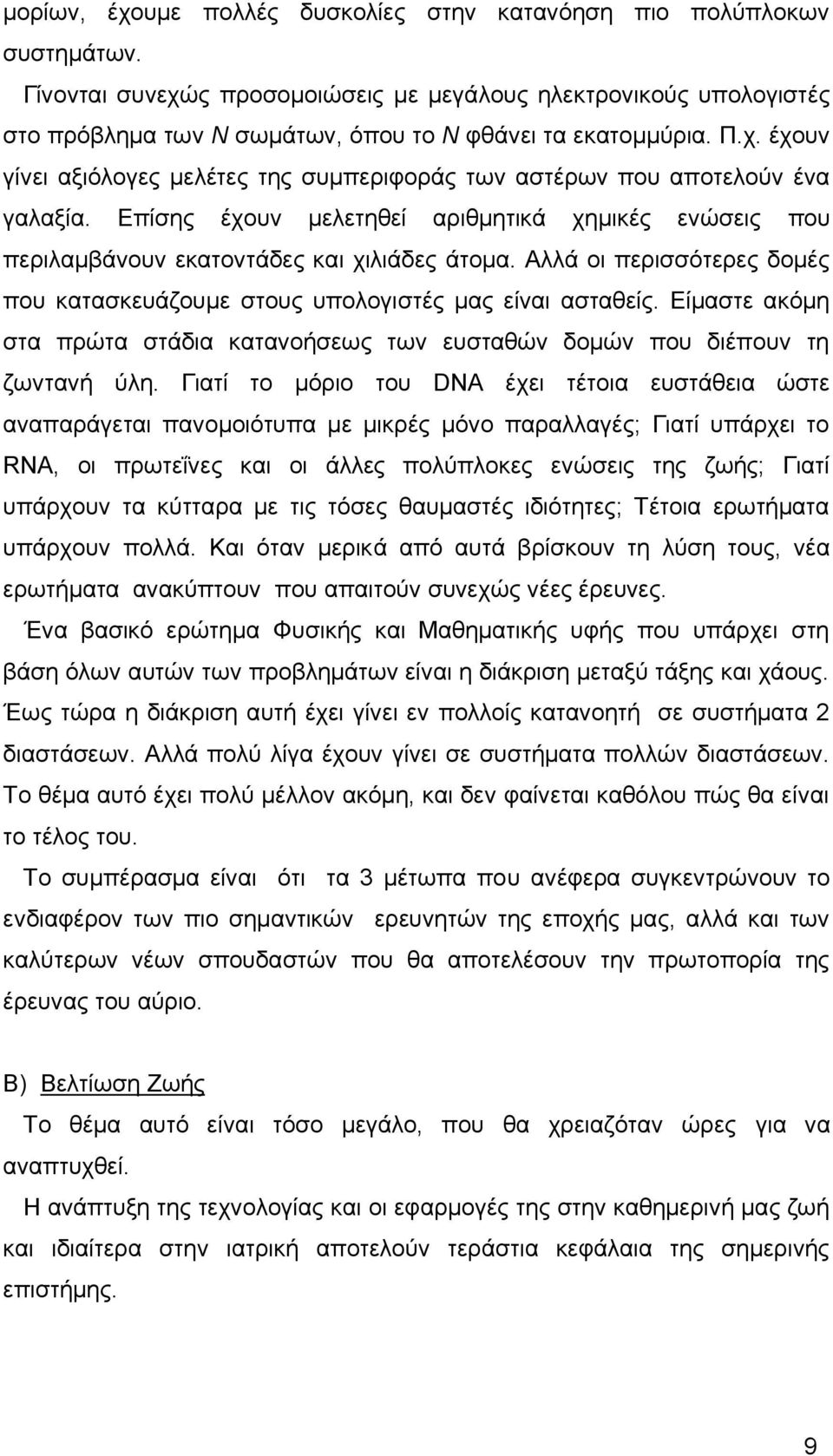 Επίσης έχουν μελετηθεί αριθμητικά χημικές ενώσεις που περιλαμβάνουν εκατοντάδες και χιλιάδες άτομα. Αλλά οι περισσότερες δομές που κατασκευάζουμε στους υπολογιστές μας είναι ασταθείς.