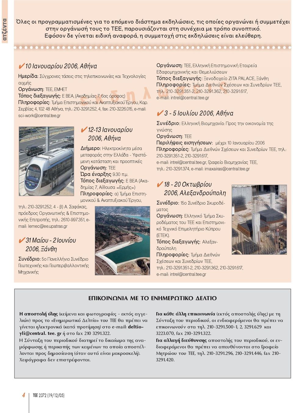 10 Ιανουαρίου 2006, Αθήνα Ηµερίδα: Σύγχρονες τάσεις στις τηλεπικοινωνίες και Τεχνολογίες αιχµής Οργάνωση: ΤΕΕ, ΕΜΗΕΤ Τόπος διεξαγωγής: Ε ΒΕΑ, (Ακαδηµίας 7, 6ος όροφος) Πληροφορίες: Τµήµα