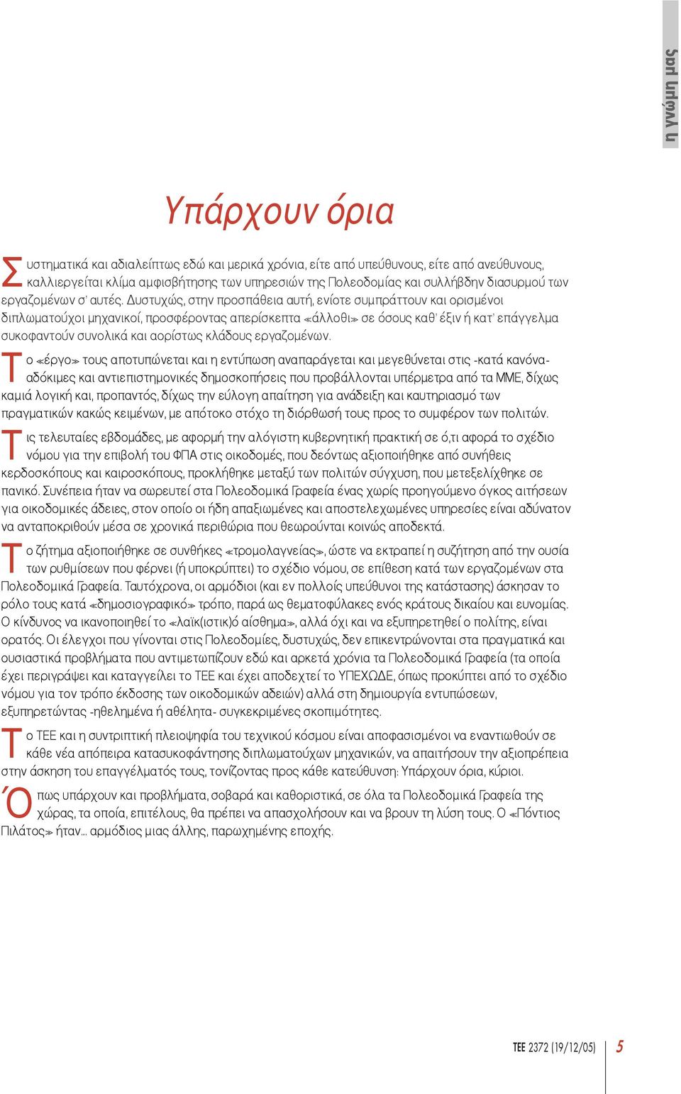 υστυχώς, στην προσπάθεια αυτή, ενίοτε συµπράττουν και ορισµένοι διπλωµατούχοι µηχανικοί, προσφέροντας απερίσκεπτα «άλλοθι» σε όσους καθ έξιν ή κατ επάγγελµα συκοφαντούν συνολικά και αορίστως κλάδους