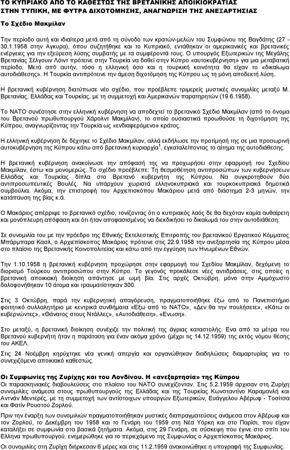 1958 στην Αγκυρα), όπου συζητήθηκε και το Κυπριακό, εντάθηκαν οι αμερικανικές και βρετανικές ενέργειες για την εξεύρεση λύσης συμβατής με τα συμφέροντά τους.