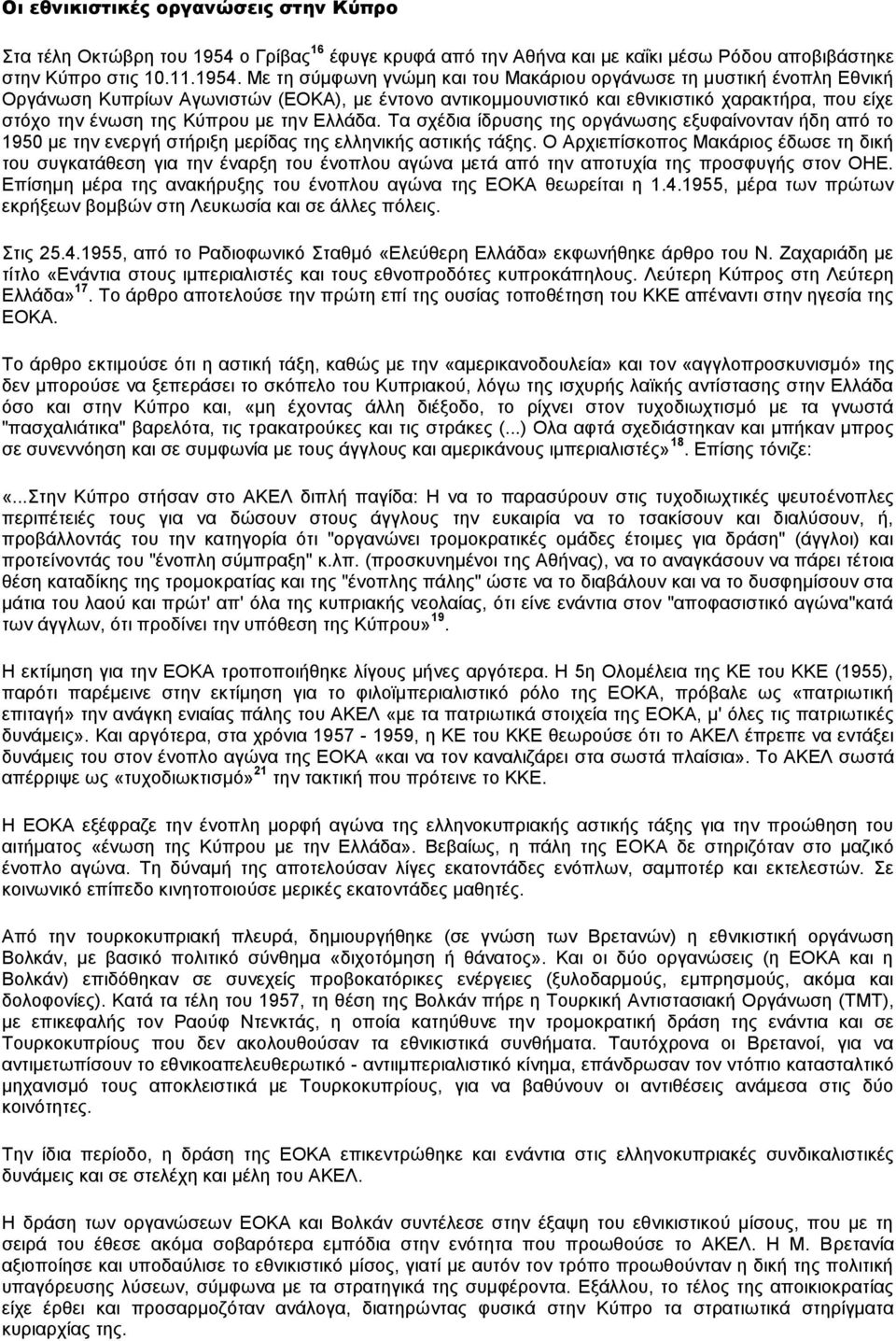 Με τη σύμφωνη γνώμη και του Μακάριου οργάνωσε τη μυστική ένοπλη Εθνική Οργάνωση Κυπρίων Αγωνιστών (ΕΟΚΑ), με έντονο αντικομμουνιστικό και εθνικιστικό χαρακτήρα, που είχε στόχο την ένωση της Κύπρου με