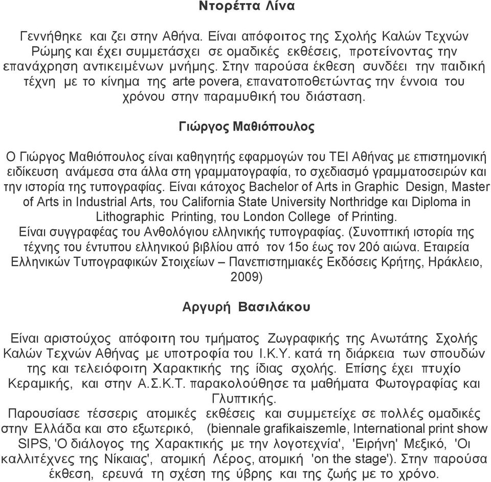 Γιώπγορ Μαθιόποςλορ Ο Γηώξγνο Μαζηόπνπινο είλαη θαζεγεηήο εθαξκνγώλ ηνπ ΣΔΗ Αζήλαο κε επηζηεκνληθή εηδίθεπζε αλάκεζα ζηα άιια ζηε γξακκαηνγξαθία, ην ζρεδηαζκό γξακκαηνζεηξώλ θαη ηελ ηζηνξία ηεο