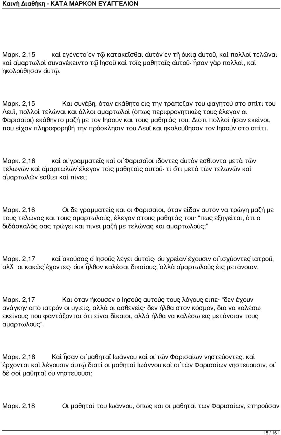 μαθητάς του. Διότι πολλοί ήσαν εκείνοι, που είχαν πληροφορηθή την πρόσκλησιν του Λευϊ και ηκολούθησαν τον Ιησούν στο σπίτι. Μαρκ.