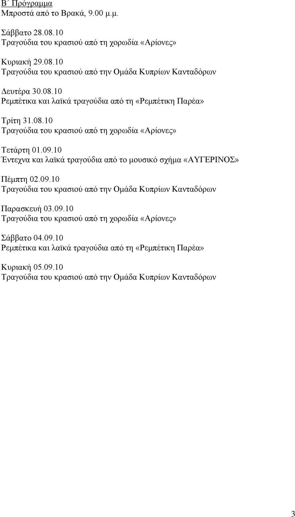 10 Έληερλα θαη ιατθά ηξαγνύδηα από ην κνπζηθό ζρήκα «ΑΤΓΔΡΗΝΟ» Πέκπηε 02.09.10 Σξαγνύδηα ηνπ θξαζηνύ από ηελ Οκάδα Κππξίσλ Καληαδόξσλ Παξαζθεπή 03.09.10 Σξαγνύδηα ηνπ θξαζηνύ από ηε ρνξσδία «Αξίνλεο» άββαην 04.